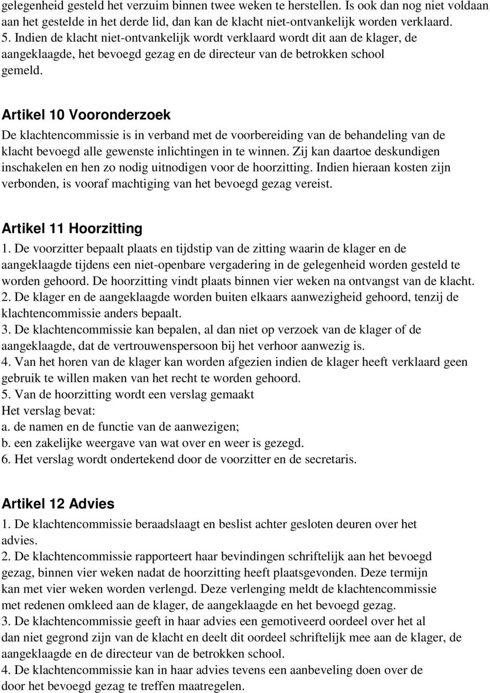 Artikel 10 Vooronderzoek De klachtencommissie is in verband met de voorbereiding van de behandeling van de klacht bevoegd alle gewenste inlichtingen in te winnen.