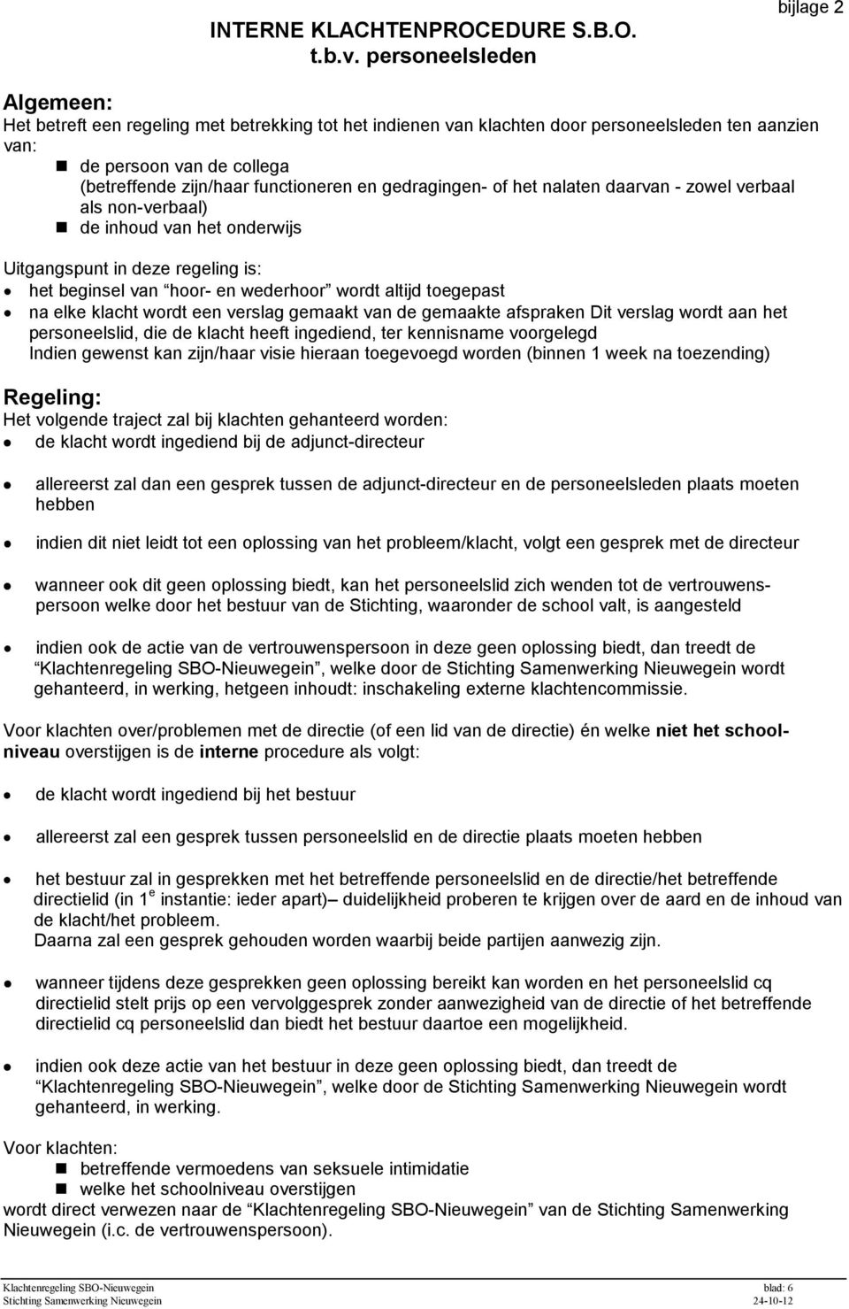 functioneren en gedragingen- of het nalaten daarvan - zowel verbaal als non-verbaal) de inhoud van het onderwijs Uitgangspunt in deze regeling is: het beginsel van hoor- en wederhoor wordt altijd