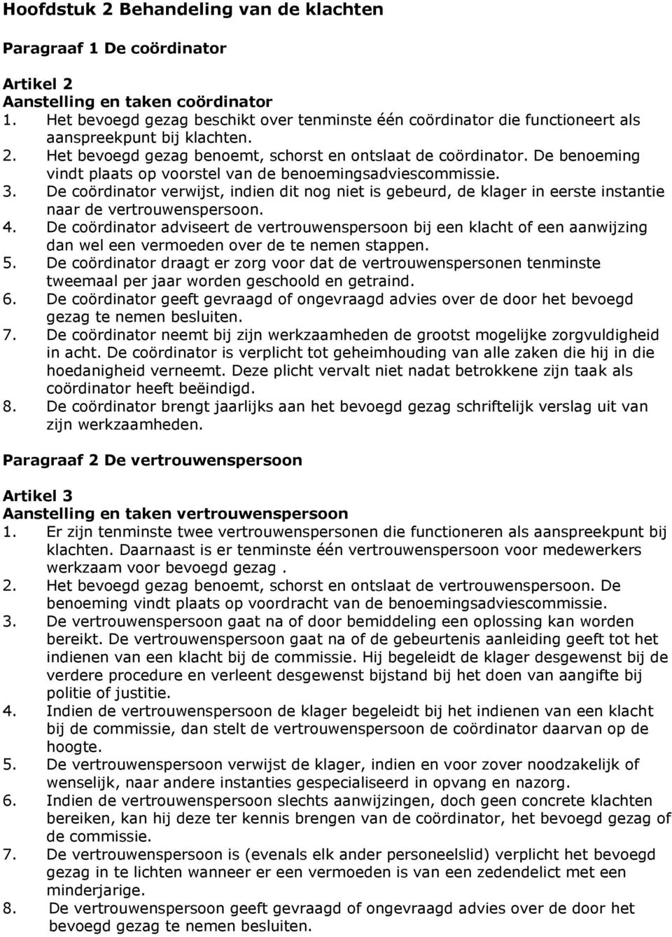 De benoeming vindt plaats op voorstel van de benoemingsadviescommissie. 3. De coördinator verwijst, indien dit nog niet is gebeurd, de klager in eerste instantie naar de vertrouwenspersoon. 4.