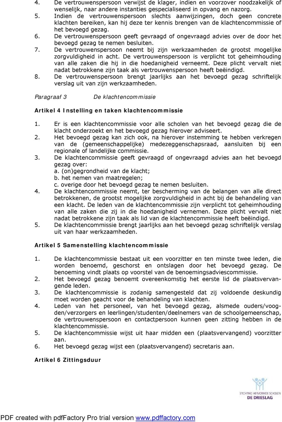 De vertrouwenspersoon geeft gevraagd of ongevraagd advies over de door het bevoegd gezag te nemen besluiten. 7.