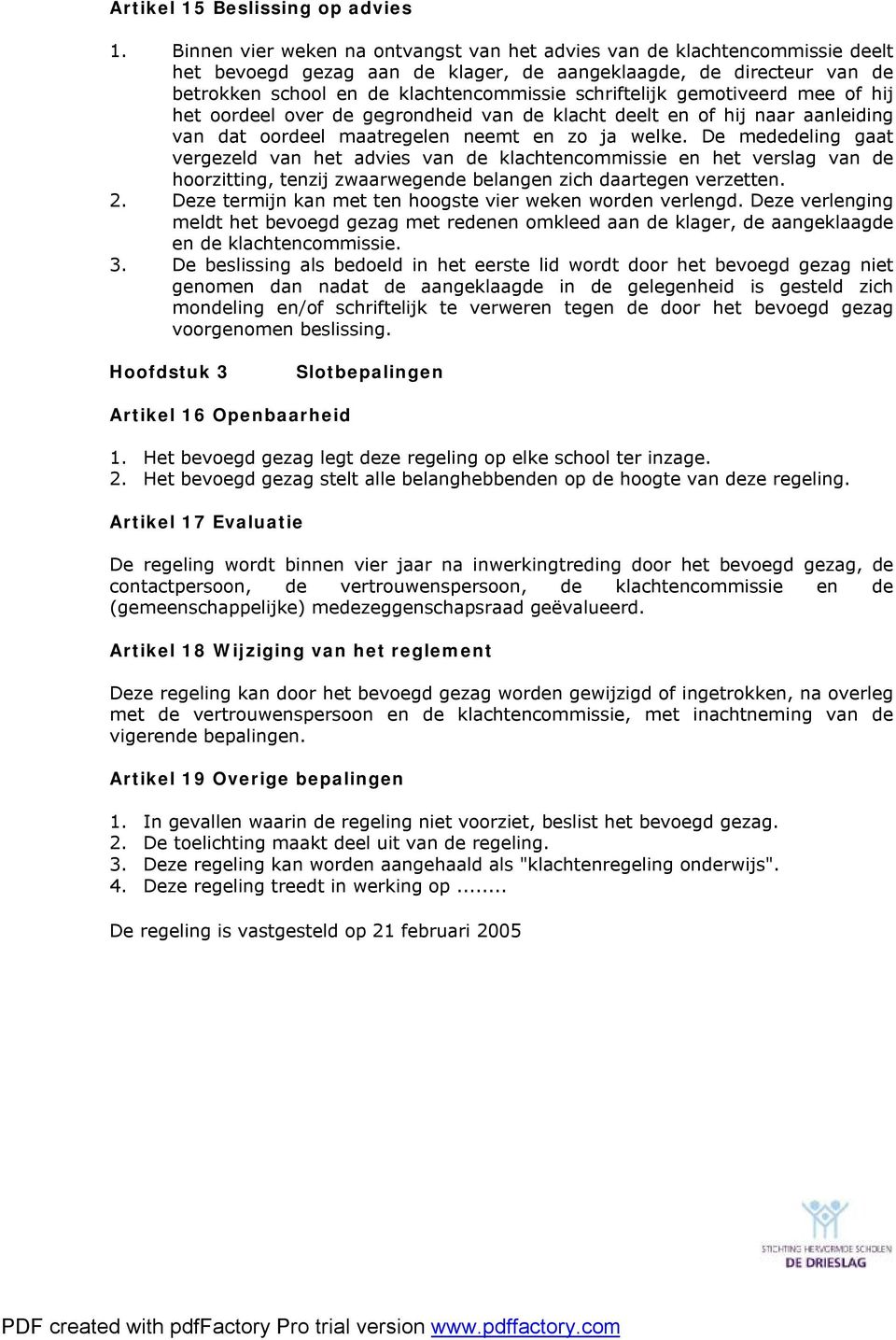 schriftelijk gemotiveerd mee of hij het oordeel over de gegrondheid van de klacht deelt en of hij naar aanleiding van dat oordeel maatregelen neemt en zo ja welke.