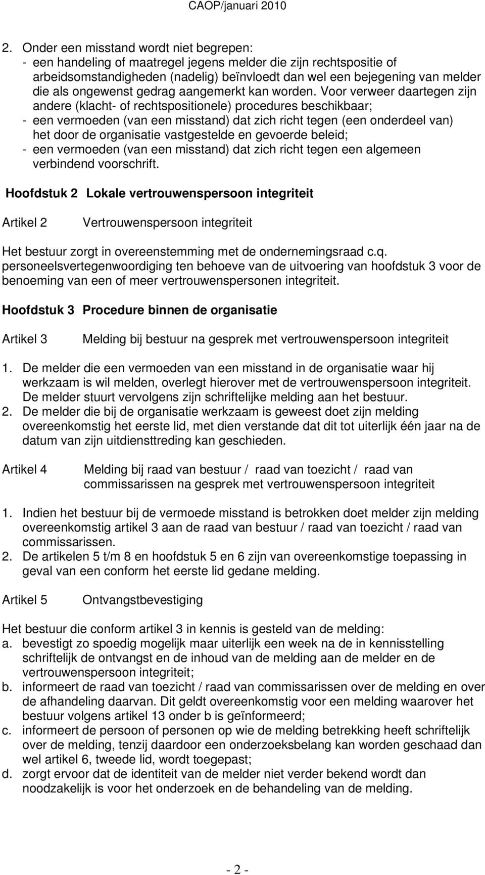 Voor verweer daartegen zijn andere (klacht- of rechtspositionele) procedures beschikbaar; - een vermoeden (van een misstand) dat zich richt tegen (een onderdeel van) het door de organisatie