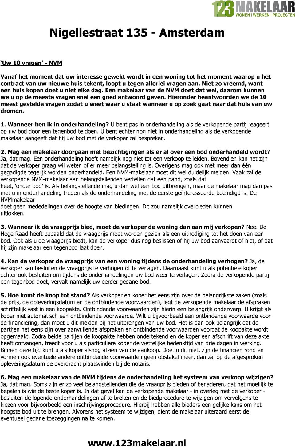 Hieronder beantwoorden we de 10 meest gestelde vragen zodat u weet waar u staat wanneer u op zoek gaat naar dat huis van uw dromen. 1. Wanneer ben ik in onderhandeling?