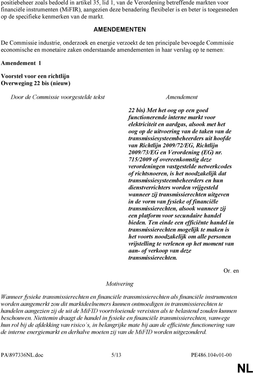 AMENDEMENTEN De Commissie industrie, onderzoek en energie verzoekt de ten principale bevoegde Commissie economische en monetaire zaken onderstaande amendementen in haar verslag op te nemen: 1