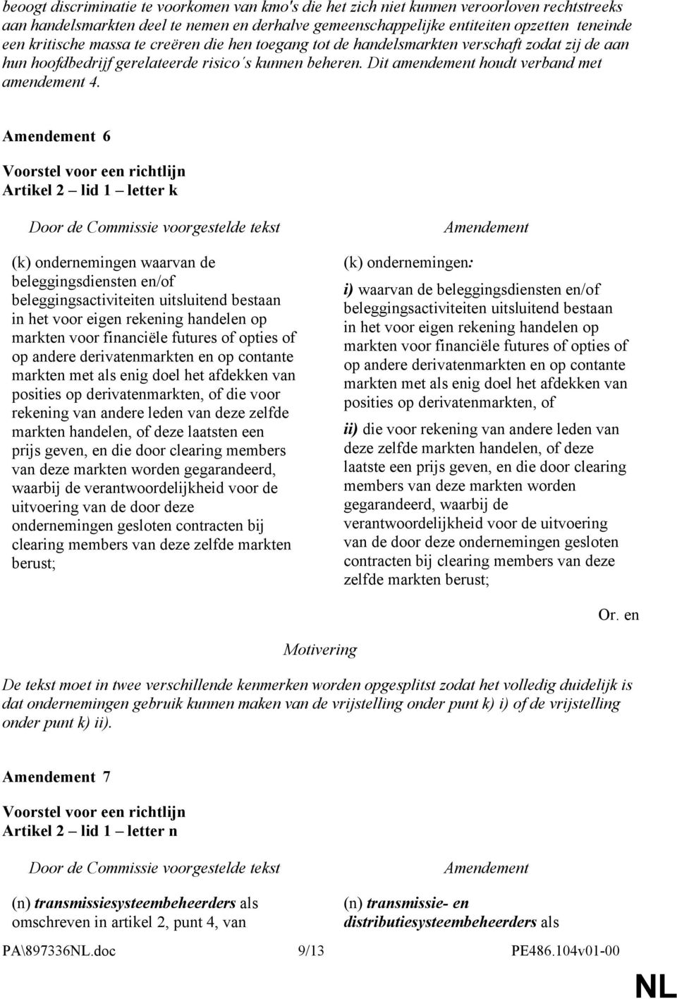 6 Artikel 2 lid 1 letter k (k) ondernemingen waarvan de beleggingsdiensten en/of beleggingsactiviteiten uitsluitend bestaan in het voor eigen rekening handelen op markten voor financiële futures of