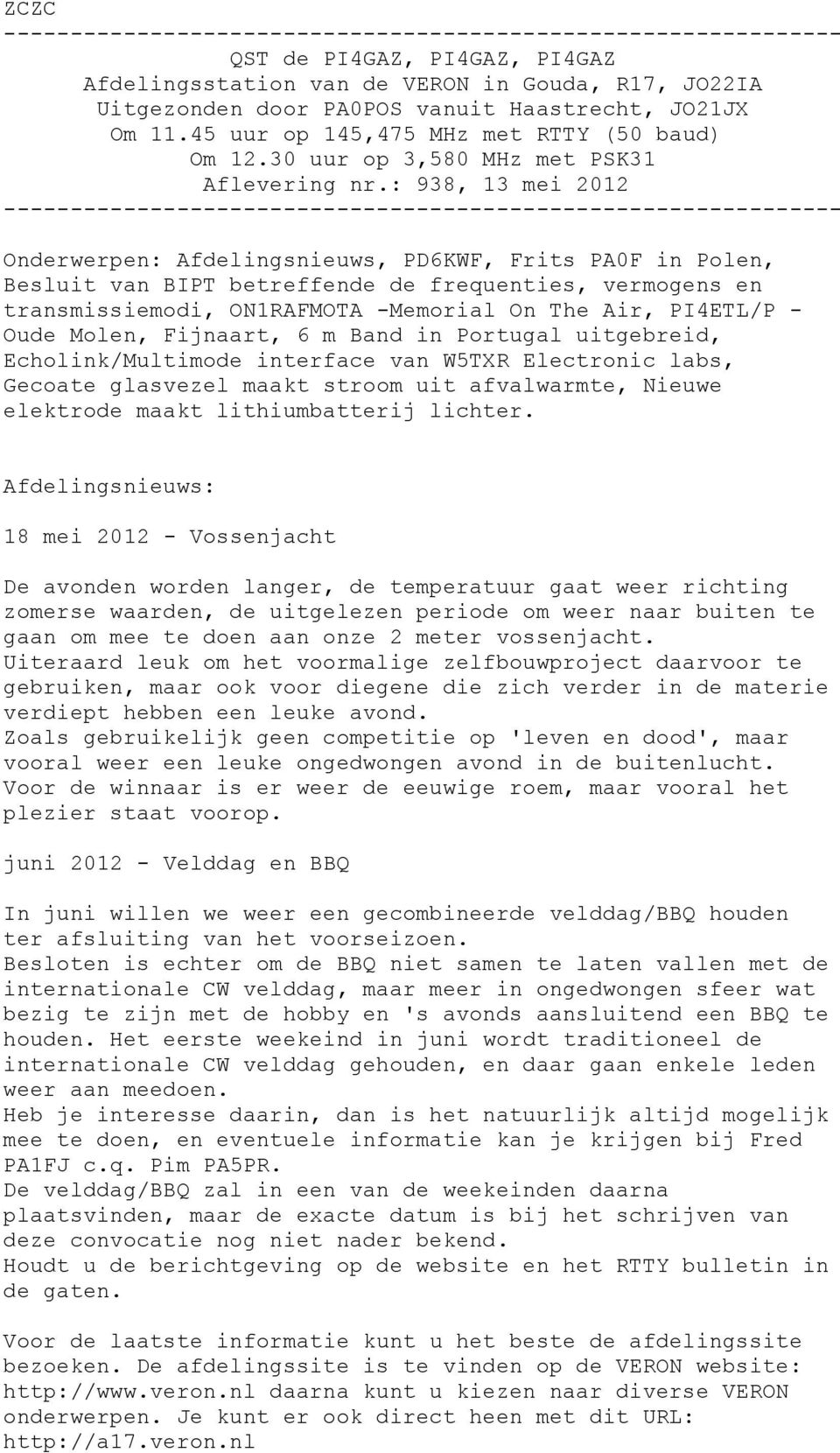 : 938, 13 mei 2012 --------------------------------------------------------------- Onderwerpen: Afdelingsnieuws, PD6KWF, Frits PA0F in Polen, Besluit van BIPT betreffende de frequenties, vermogens en