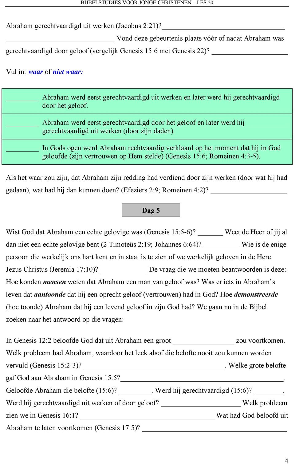 Abraham werd eerst gerechtvaardigd door het geloof en later werd hij gerechtvaardigd uit werken (door zijn daden).