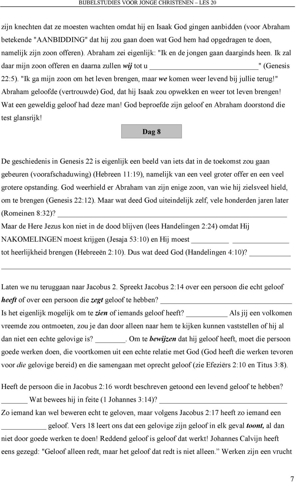 "Ik ga mijn zoon om het leven brengen, maar we komen weer levend bij jullie terug!" Abraham geloofde (vertrouwde) God, dat hij Isaak zou opwekken en weer tot leven brengen!