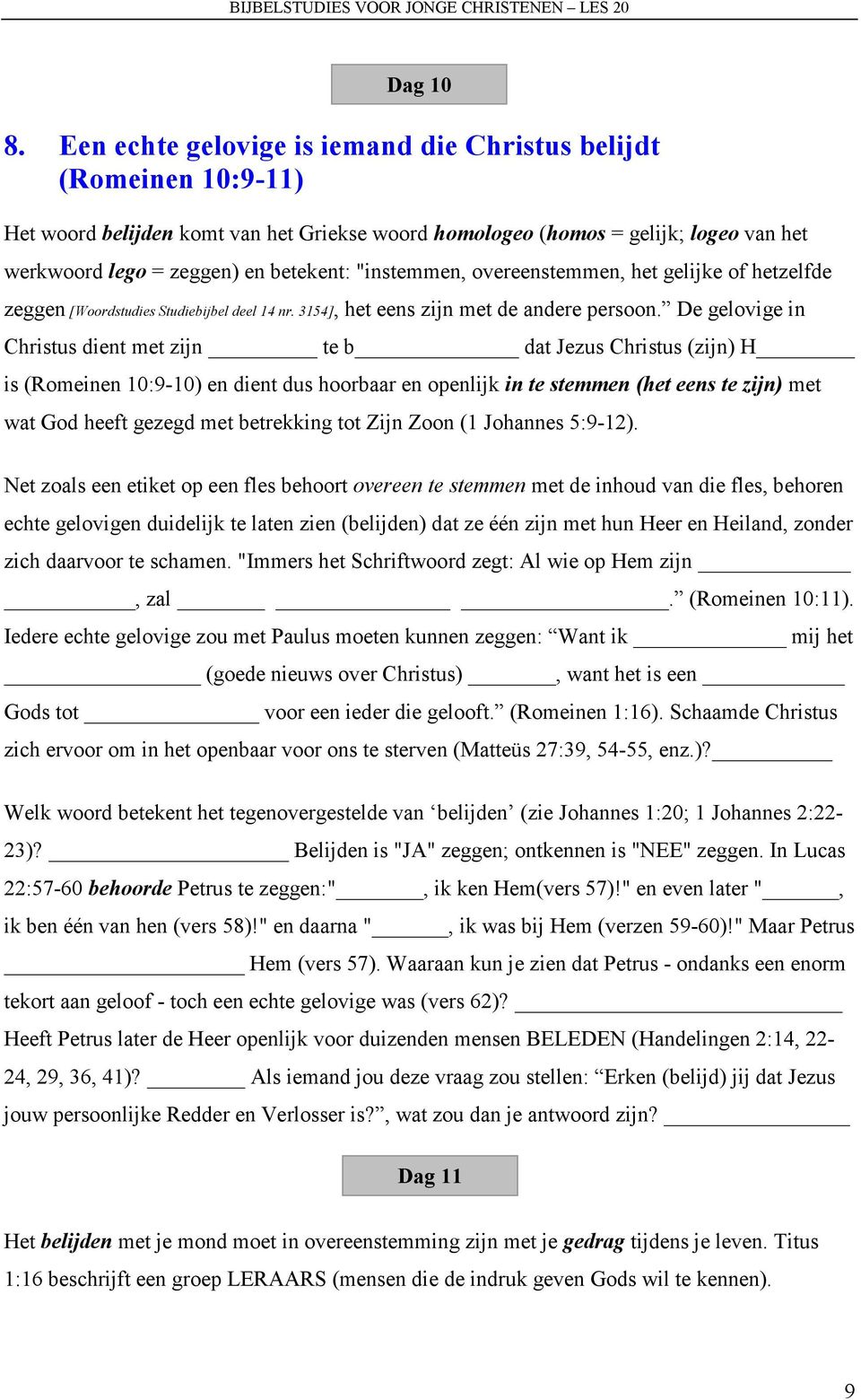 "instemmen, overeenstemmen, het gelijke of hetzelfde zeggen [Woordstudies Studiebijbel deel 14 nr. 3154], het eens zijn met de andere persoon.