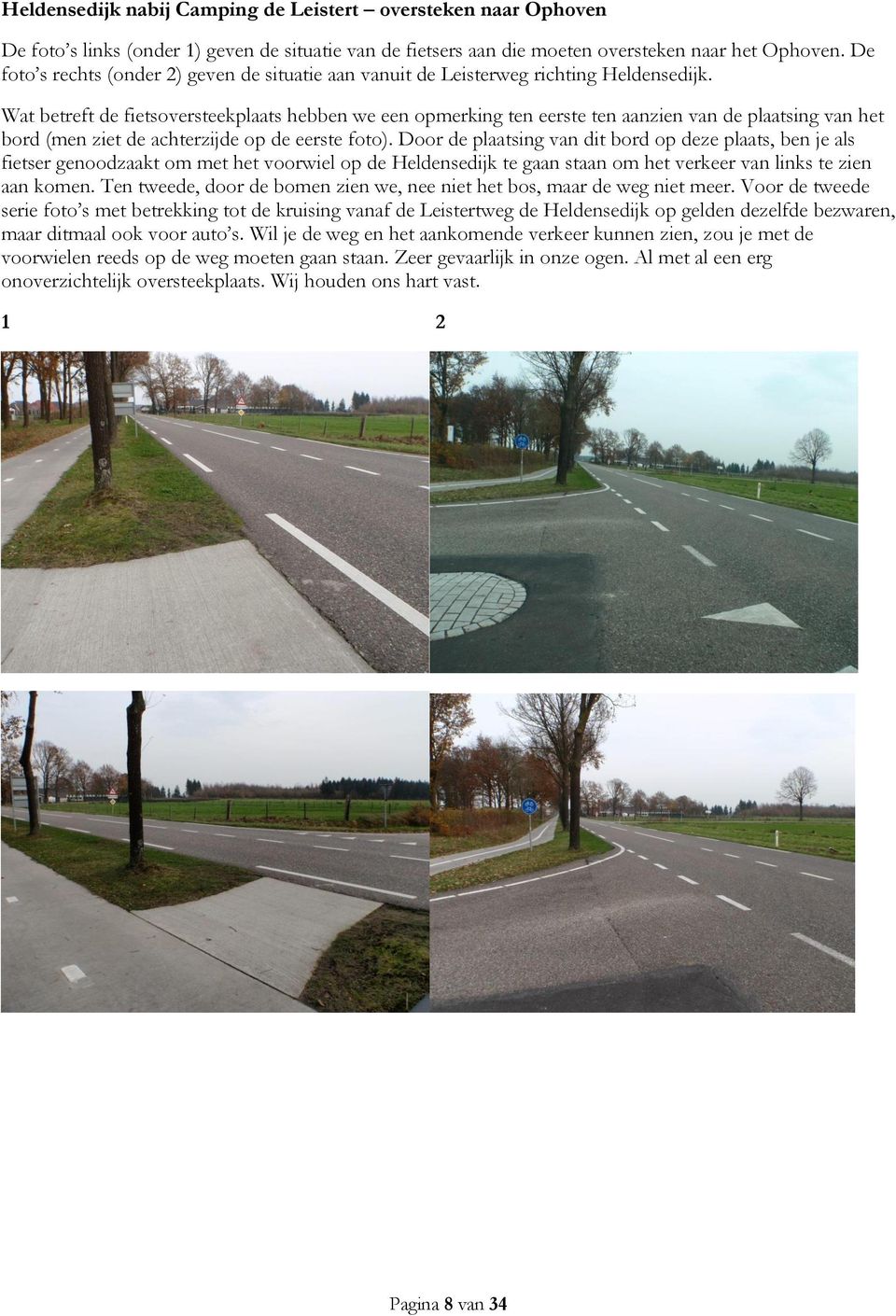 Wat betreft de fietsoversteekplaats hebben we een opmerking ten eerste ten aanzien van de plaatsing van het bord (men ziet de achterzijde op de eerste foto).