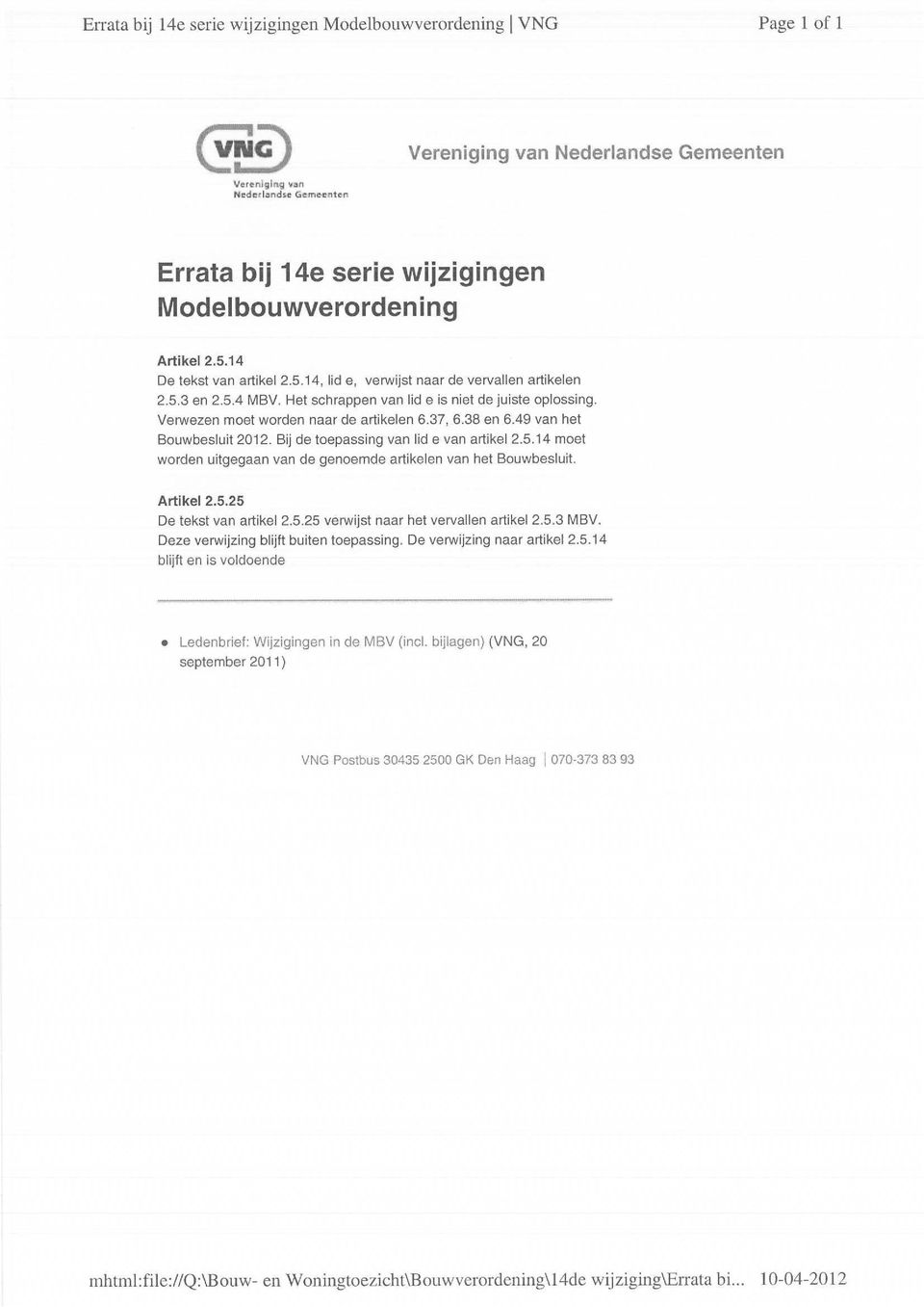 Verwezen moet worden naar de artikelen 6.37, 6.38 en 6.49 van het Bouwbesluit 2012. Bij de toepassing van lid e van artikel 2.5.14 moet worden uitgegaan van de genoemde artikelen van het Bouwbesluit.