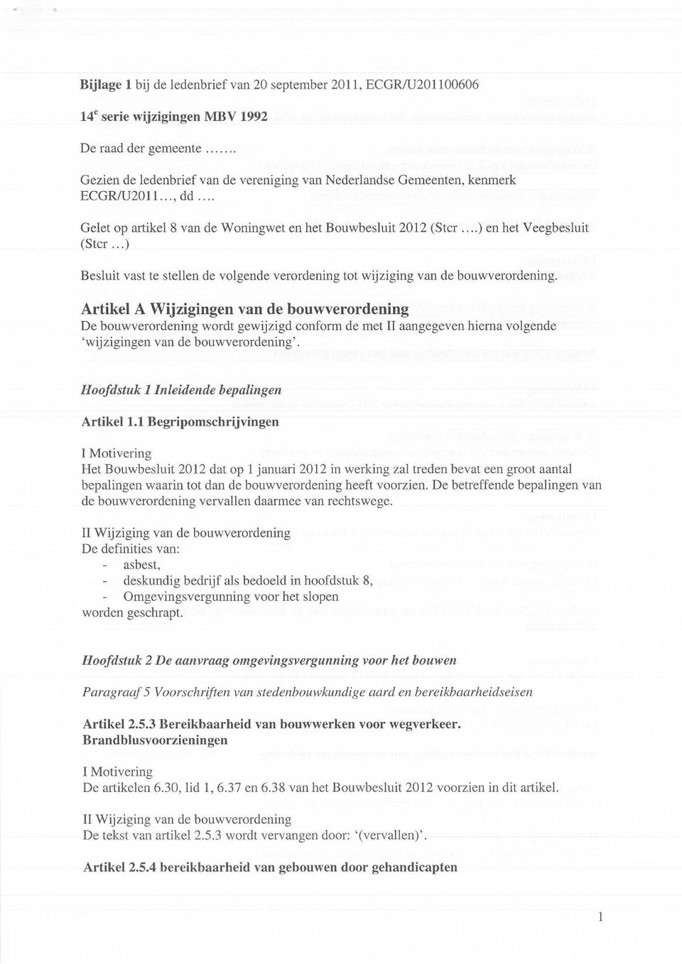 Artikel A Wijzigingen van de bouwverordening De bouwverordening wordt gewijzigd conform de met II aangegeven hierna volgende `wijzigingen van de bouwverordening'.