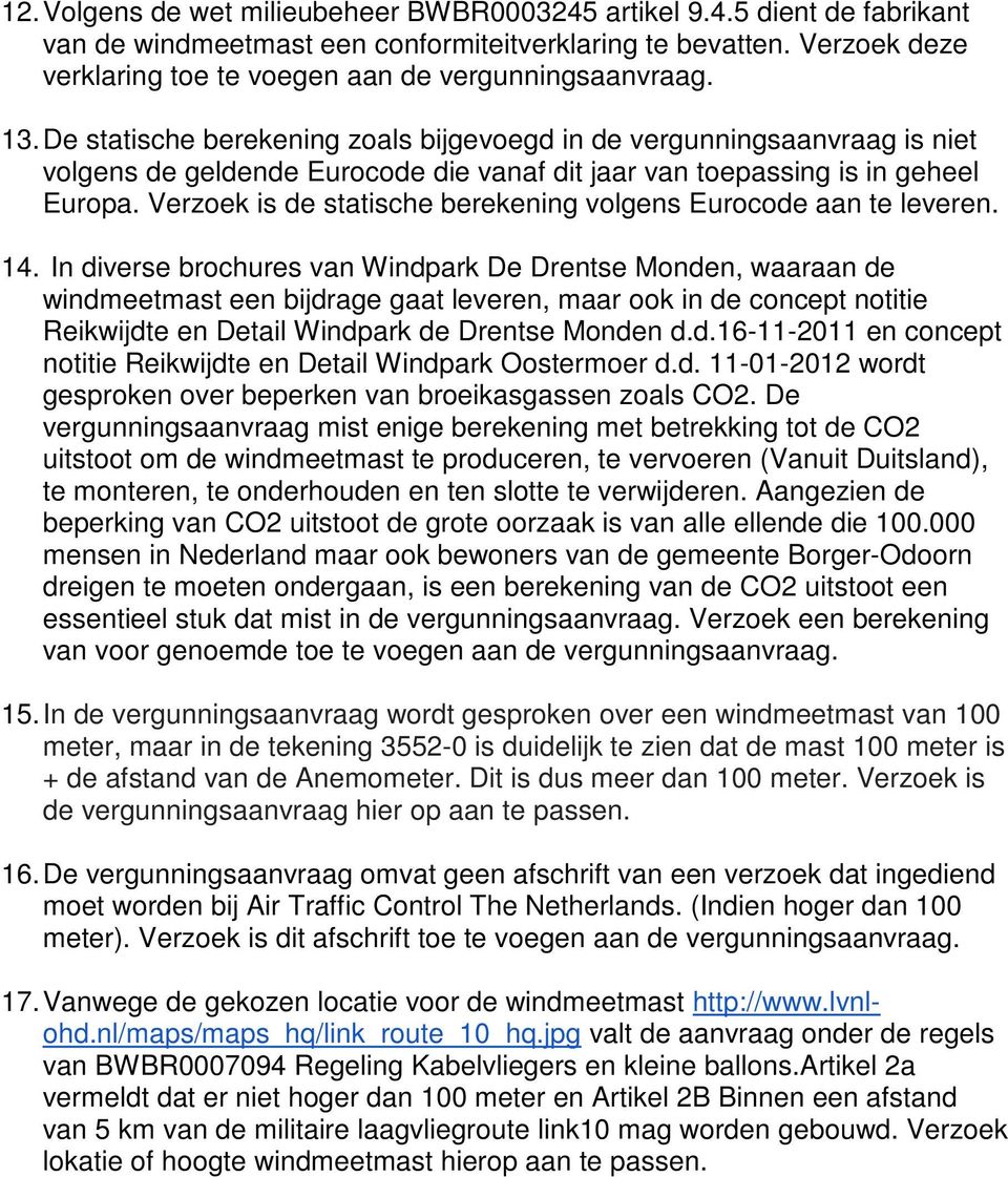 De statische berekening zoals bijgevoegd in de vergunningsaanvraag is niet volgens de geldende Eurocode die vanaf dit jaar van toepassing is in geheel Europa.