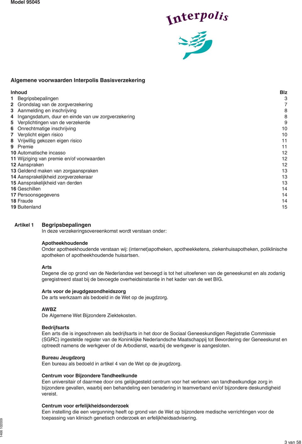 Wijziging van premie en/of voorwaarden 12 12 Aanspraken 12 13 Geldend maken van zorgaanspraken 13 14 Aansprakelijkheid zorgverzekeraar 13 15 Aansprakelijkheid van derden 13 16 Geschillen 14 17