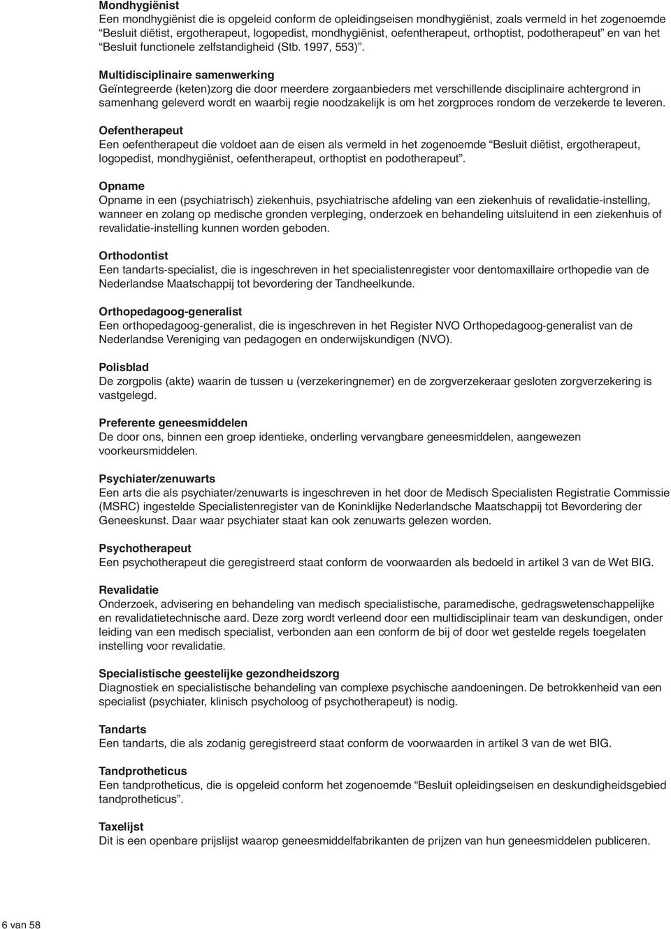 Multidisciplinaire samenwerking Geïntegreerde (keten)zorg die door meerdere zorgaanbieders met verschillende disciplinaire achtergrond in samenhang geleverd wordt en waarbij regie noodzakelijk is om