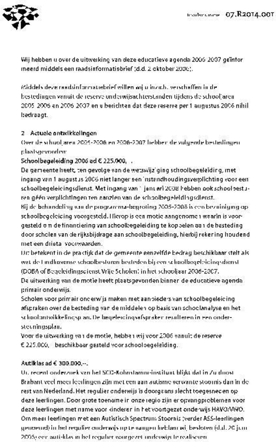 reserve per 1 augustus 2006 nihil bedraagt. 2 Actuele ontwikkelingen Over de schooljaren 2005-2006 en 2006-2007 hebben de volgende bestedingen plaatsgevonden: Schoolbegeleiding 2006 ad 4 225.