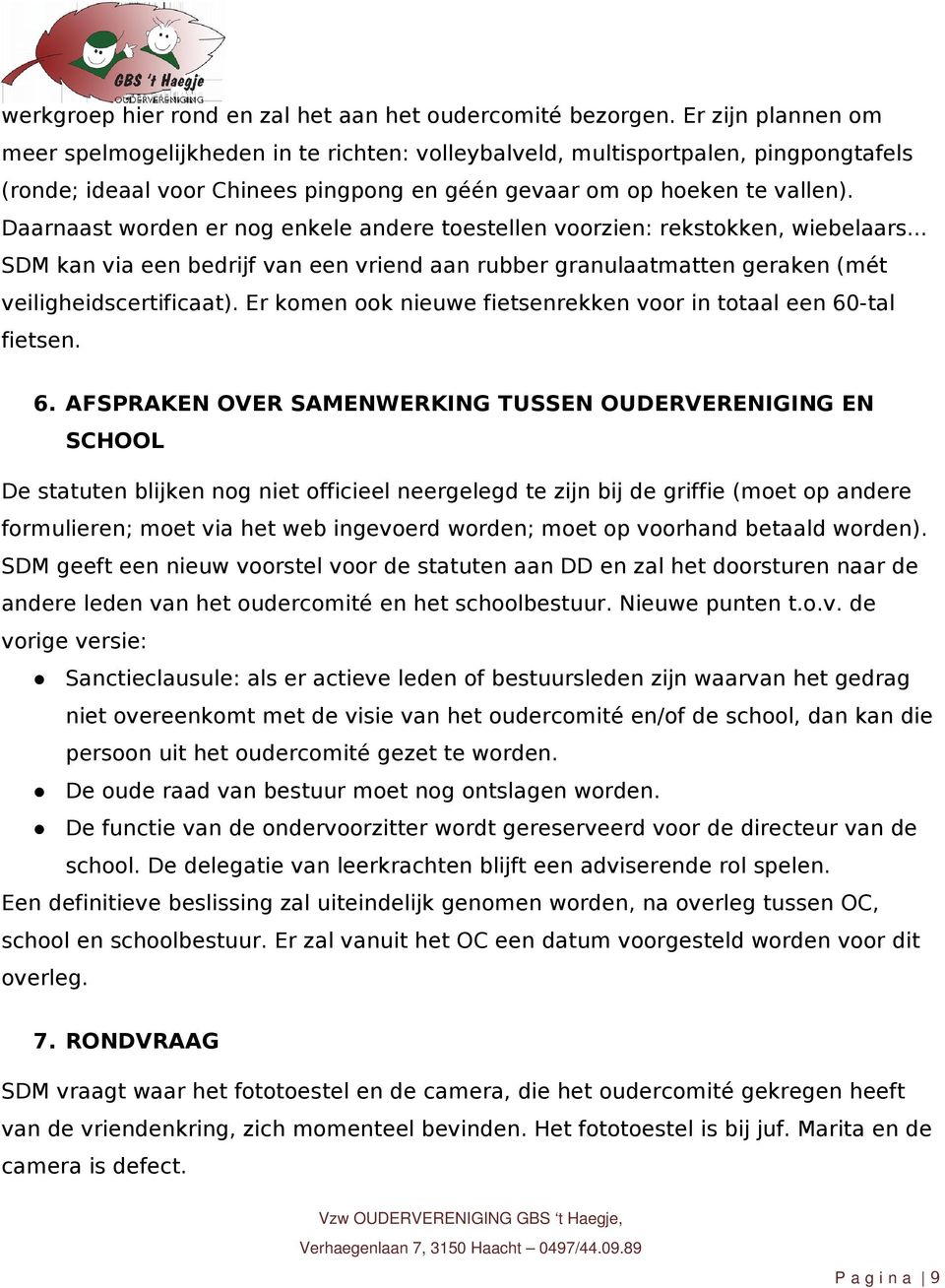 Daarnaast worden er nog enkele andere toestellen voorzien: rekstokken, wiebelaars... SDM kan via een bedrijf van een vriend aan rubber granulaatmatten geraken (mét veiligheidscertificaat).