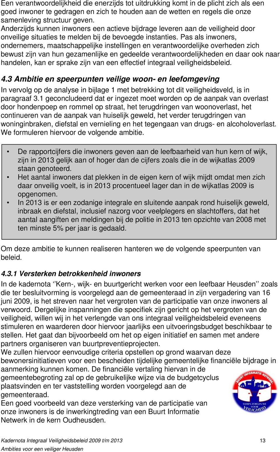 Pas als inwoners, ondernemers, maatschappelijke instellingen en verantwoordelijke overheden zich bewust zijn van hun gezamenlijke en gedeelde verantwoordelijkheden en daar ook naar handelen, kan er