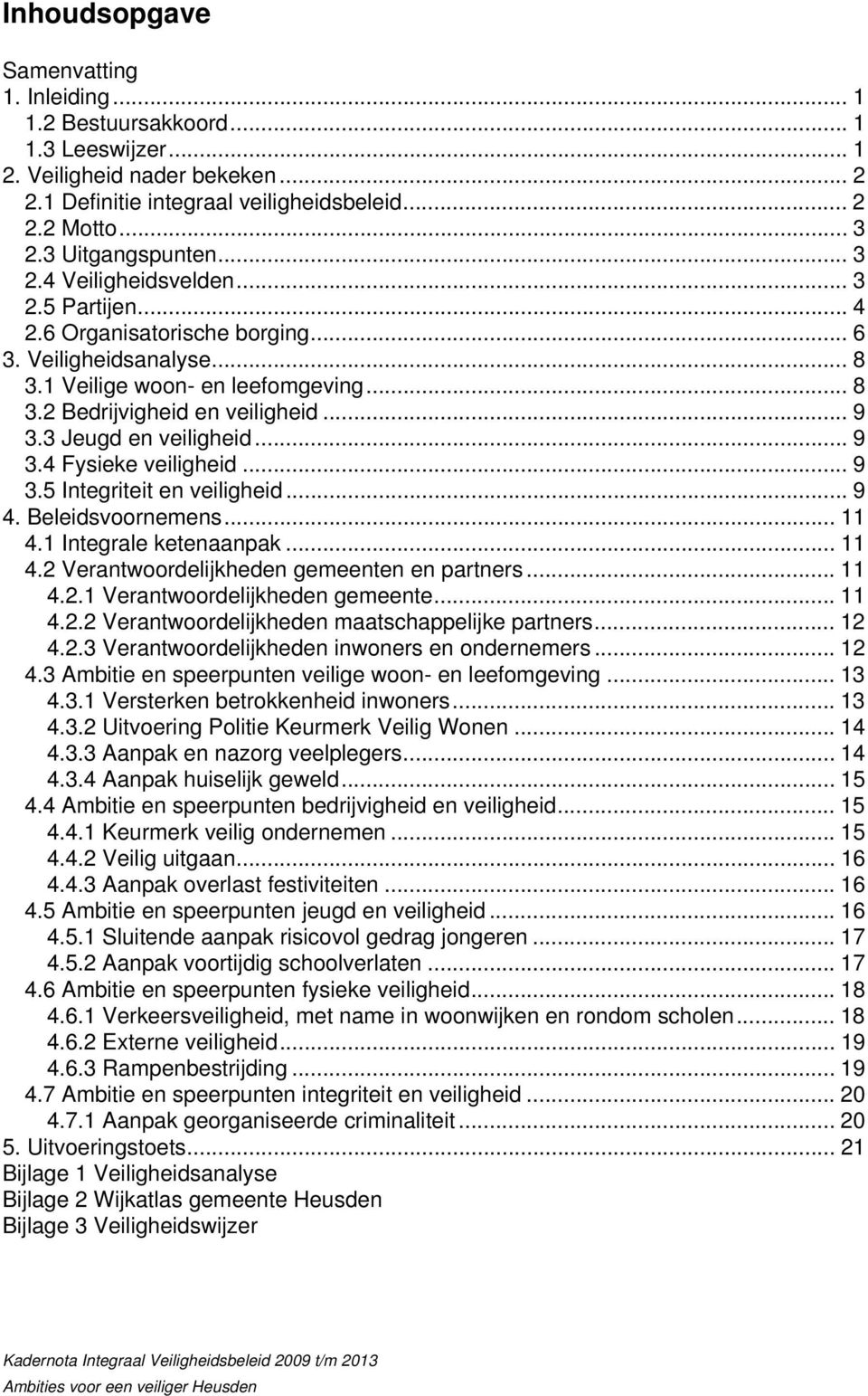 .. 9 3.3 Jeugd en veiligheid... 9 3.4 Fysieke veiligheid... 9 3.5 Integriteit en veiligheid... 9 4. Beleidsvoornemens... 11 4.1 Integrale ketenaanpak... 11 4.2 Verantwoordelijkheden gemeenten en partners.