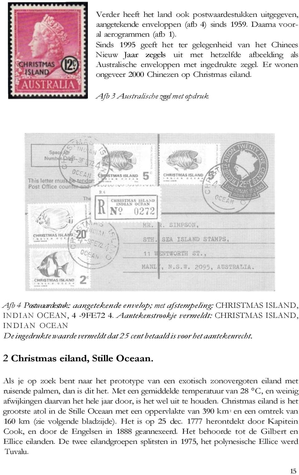 Er wonen ongeveer 2000 Chinezen op Christmas eiland. Afb 3 Australische zegel met opdruk Afb 4 Postwaardestuk: aangetekende envelop; met afstempeling: CHRISTMAS ISLAND, INDIAN OCEAN, 4-9FE72 4.