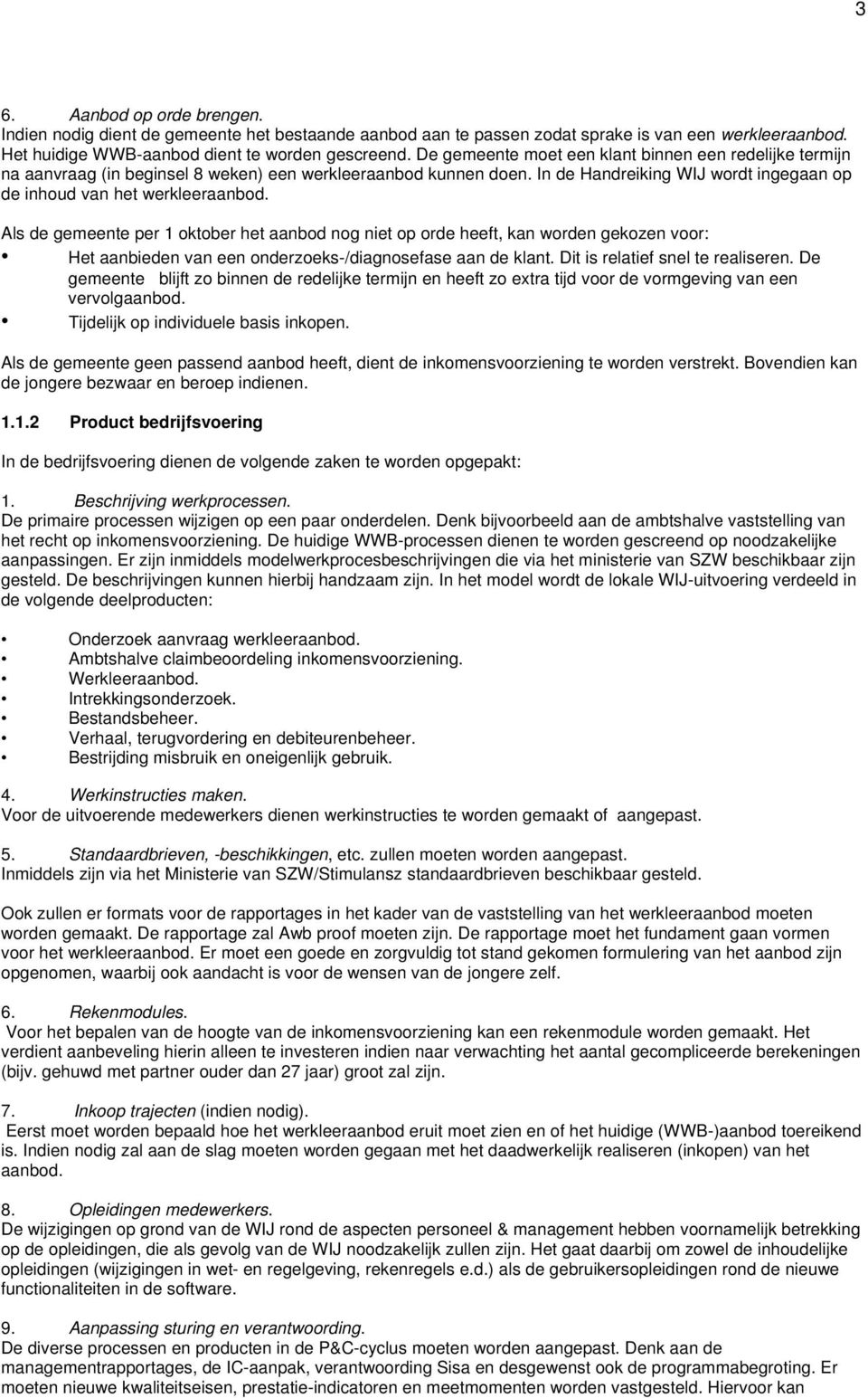 Als de gemeente per 1 oktober het aanbod nog niet op orde heeft, kan worden gekozen voor: Het aanbieden van een onderzoeks-/diagnosefase aan de klant. Dit is relatief snel te realiseren.