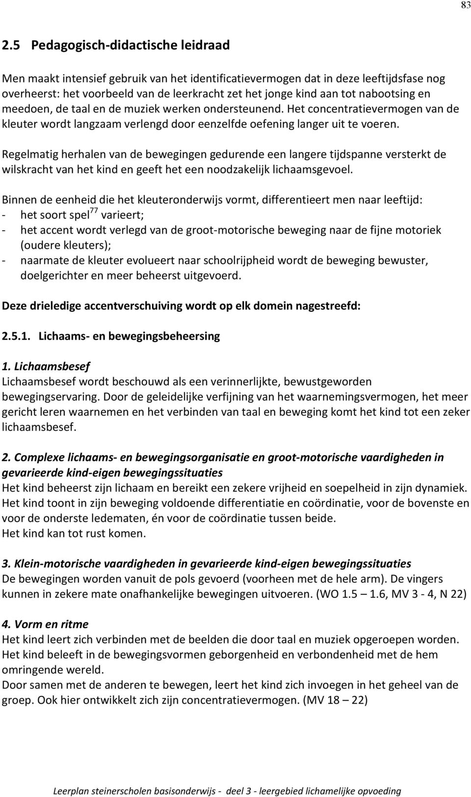 Regelmatig herhalen van de bewegingen gedurende een langere tijdspanne versterkt de wilskracht van het kind en geeft het een noodzakelijk lichaamsgevoel.