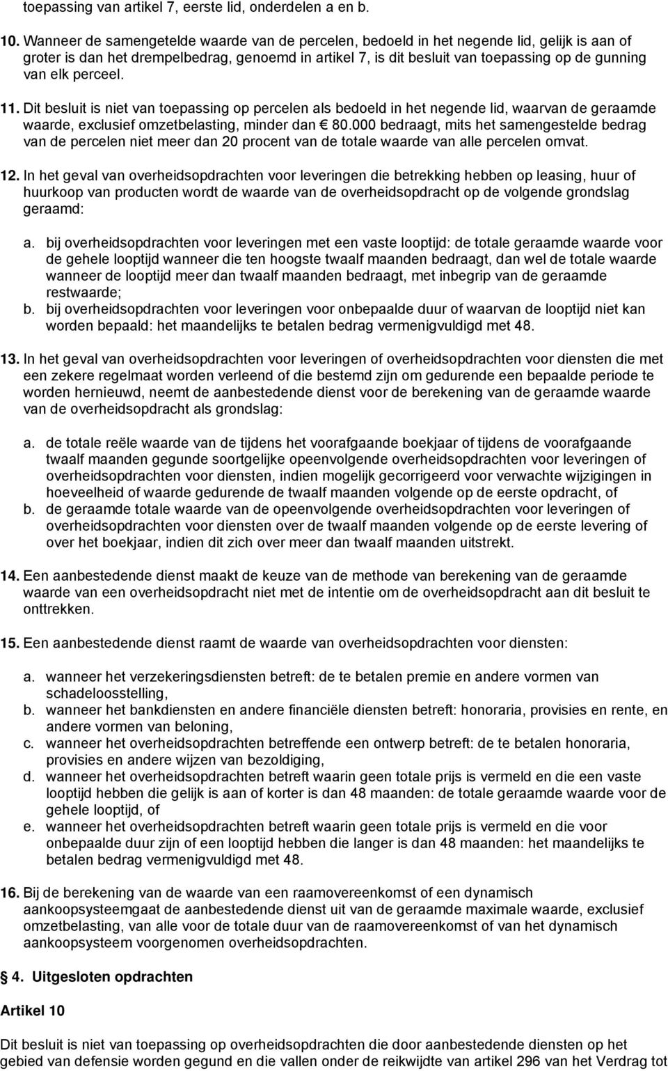 perceel. 11. Dit besluit is niet van toepassing op percelen als bedoeld in het negende lid, waarvan de geraamde waarde, exclusief omzetbelasting, minder dan 80.