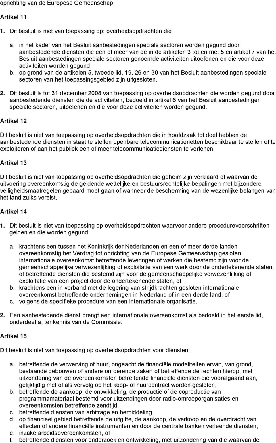 aanbestedingen speciale sectoren genoemde activiteiten uitoefenen en die voor deze activiteiten worden gegund, b.