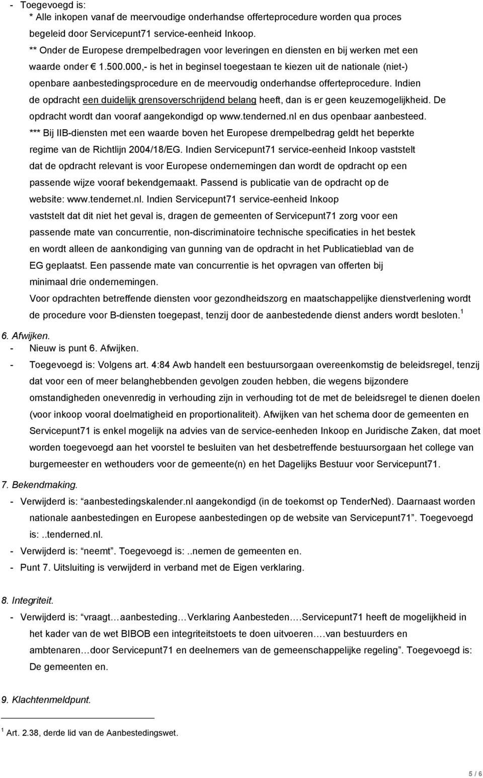 000,- is het in beginsel toegestaan te kiezen uit de nationale (niet-) openbare aanbestedingsprocedure en de meervoudig onderhandse offerteprocedure.