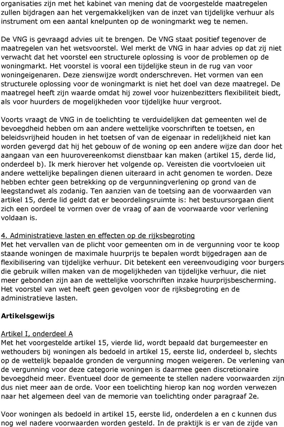 Wel merkt de VNG in haar advies op dat zij niet verwacht dat het voorstel een structurele oplossing is voor de problemen op de woningmarkt.