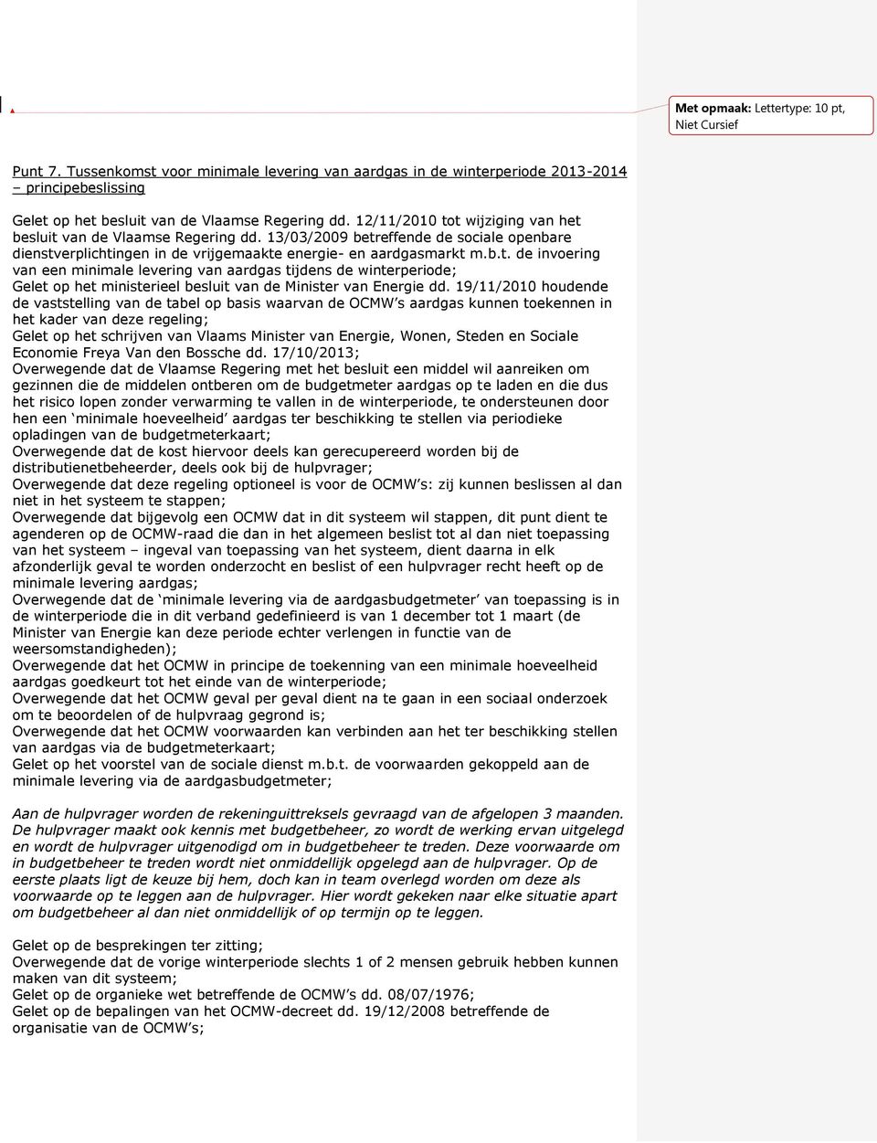19/11/2010 houdende de vaststelling van de tabel op basis waarvan de OCMW s aardgas kunnen toekennen in het kader van deze regeling; Gelet op het schrijven van Vlaams Minister van Energie, Wonen,