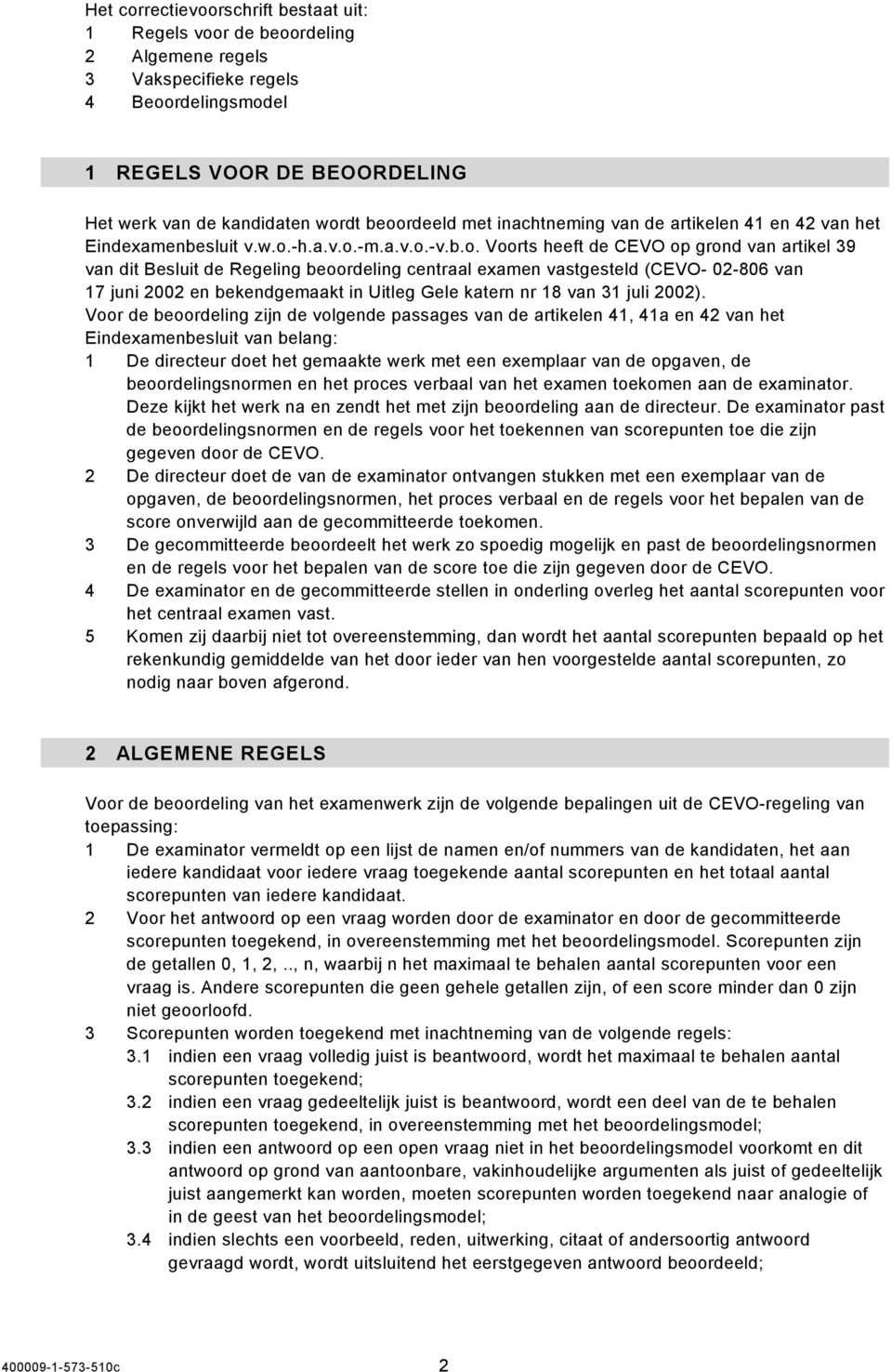 centraal examen vastgesteld (CEVO- 02-806 van 17 juni 2002 en bekendgemaakt in Uitleg Gele katern nr 18 van 31 juli 2002).