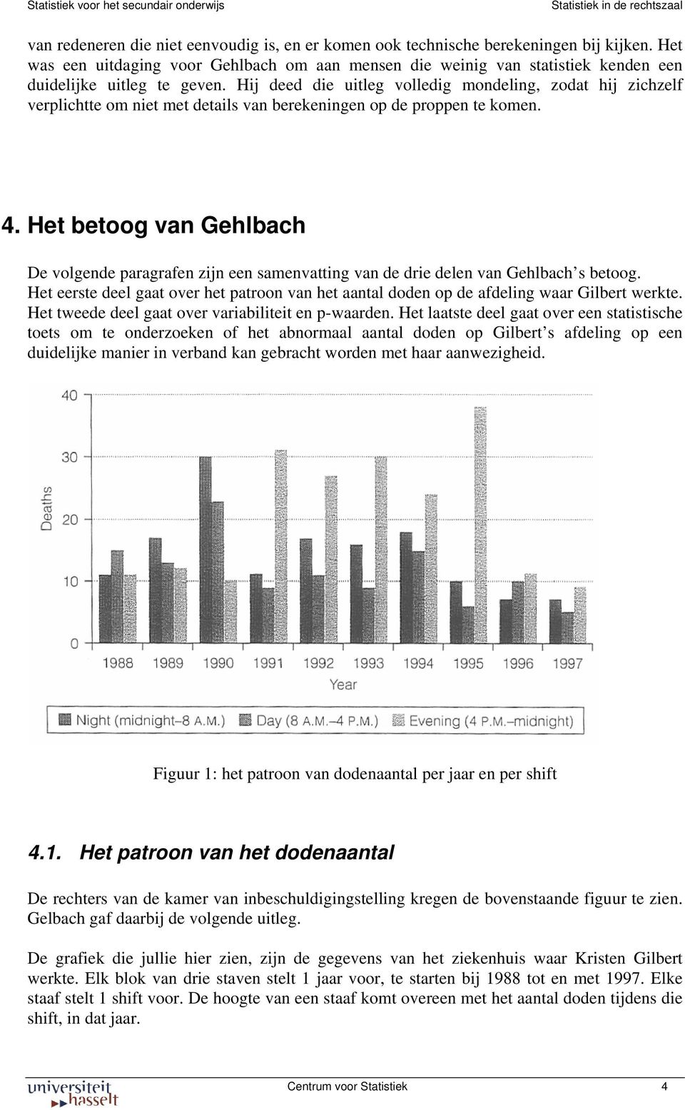 Hij deed die uitleg volledig mondeling, zodat hij zichzelf verplichtte om niet met details van berekeningen op de proppen te komen. 4.