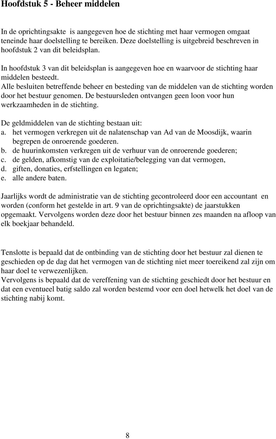 Alle besluiten betreffende beheer en besteding van de middelen van de stichting worden door het bestuur genomen. De bestuursleden ontvangen geen loon voor hun werkzaamheden in de stichting.