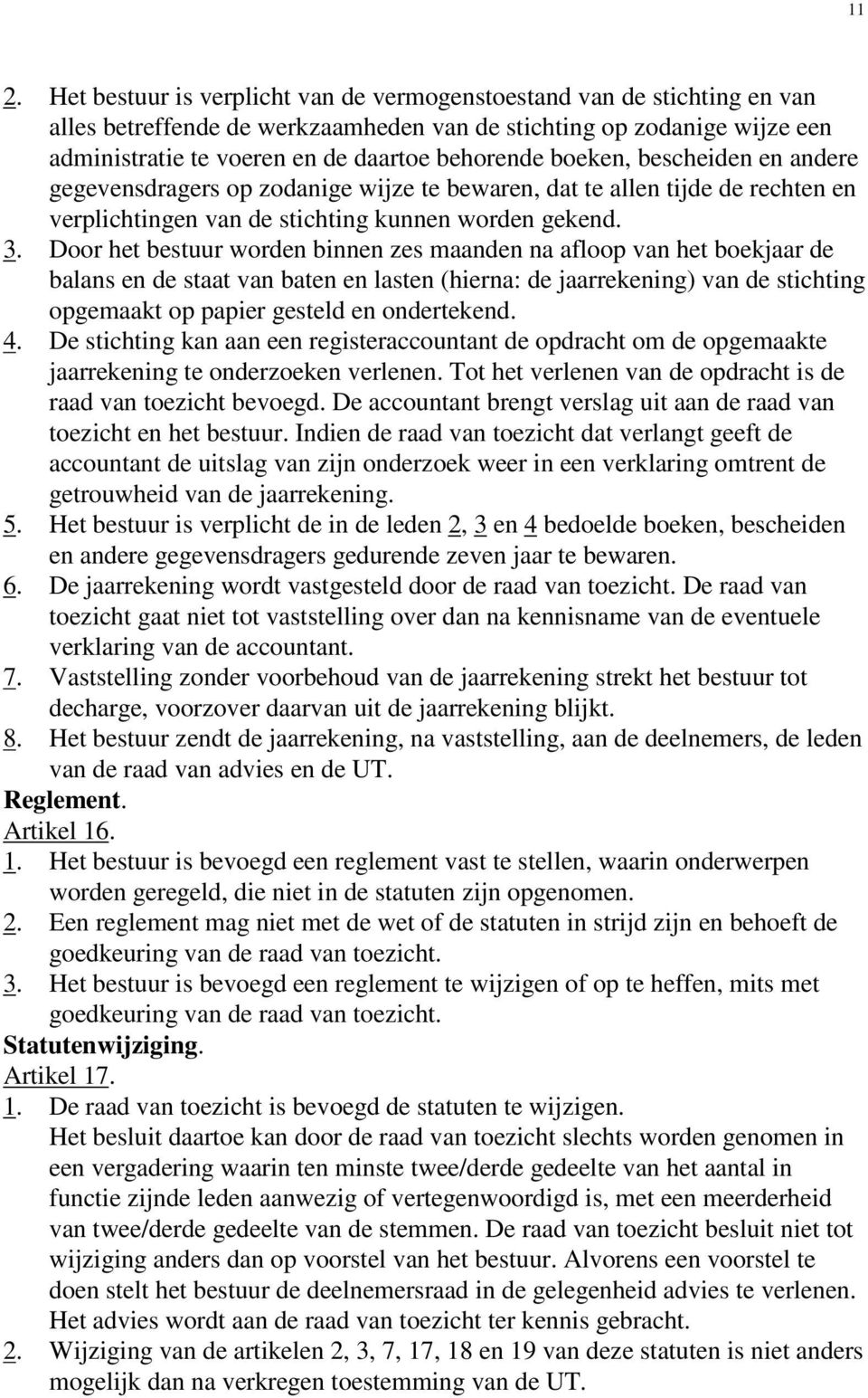 Door het bestuur worden binnen zes maanden na afloop van het boekjaar de balans en de staat van baten en lasten (hierna: de jaarrekening) van de stichting opgemaakt op papier gesteld en ondertekend.