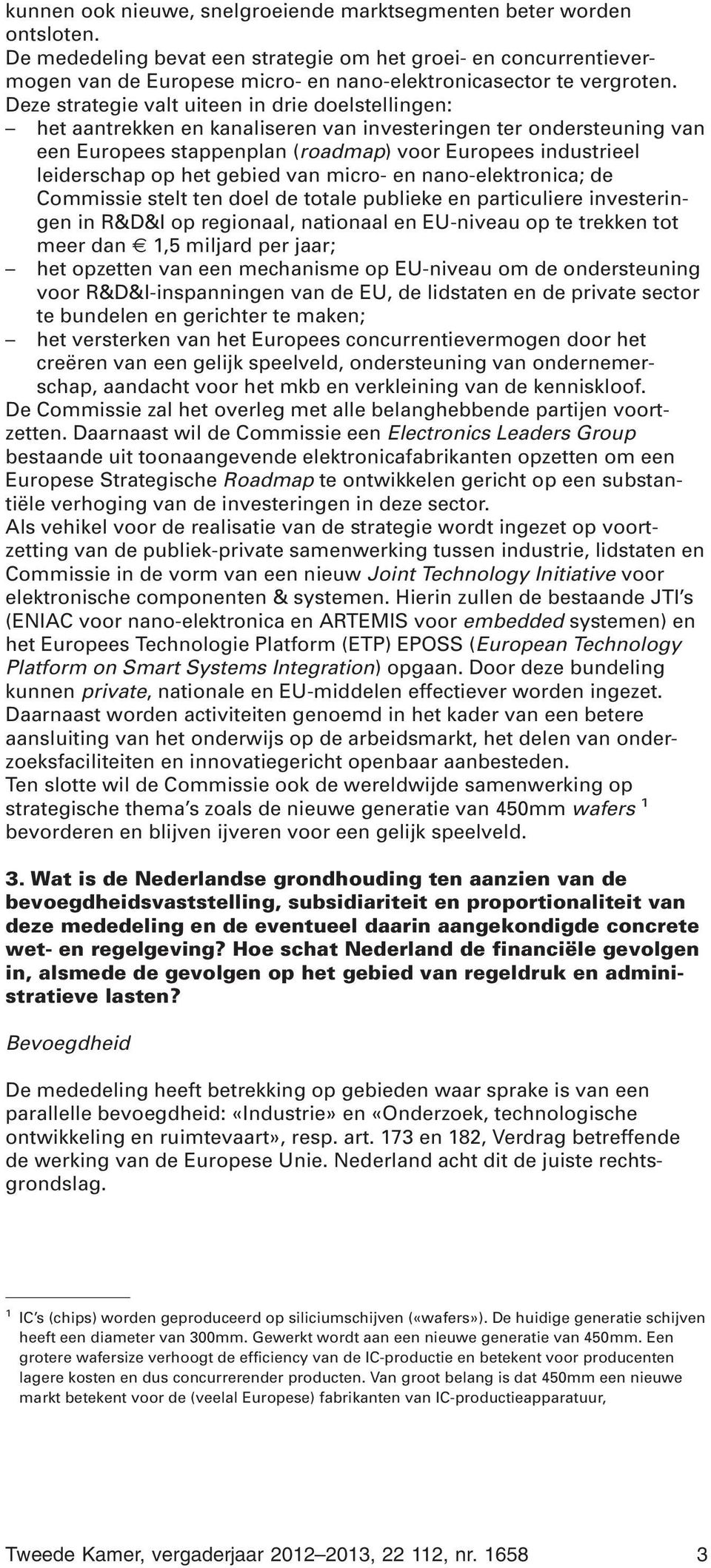 Deze strategie valt uiteen in drie doelstellingen: het aantrekken en kanaliseren van investeringen ter ondersteuning van een Europees stappenplan (roadmap) voor Europees industrieel leiderschap op