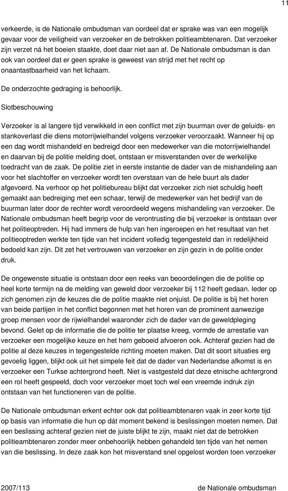 De Nationale ombudsman is dan ook van oordeel dat er geen sprake is geweest van strijd met het recht op onaantastbaarheid van het lichaam. De onderzochte gedraging is behoorlijk.