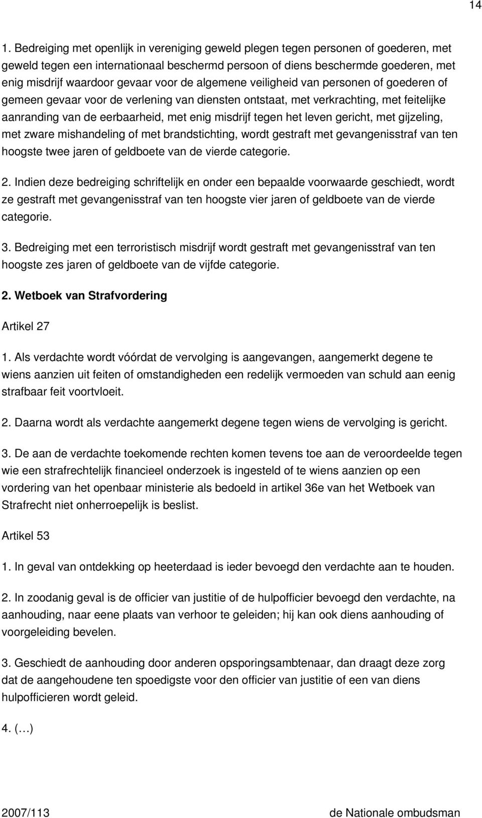 tegen het leven gericht, met gijzeling, met zware mishandeling of met brandstichting, wordt gestraft met gevangenisstraf van ten hoogste twee jaren of geldboete van de vierde categorie. 2.