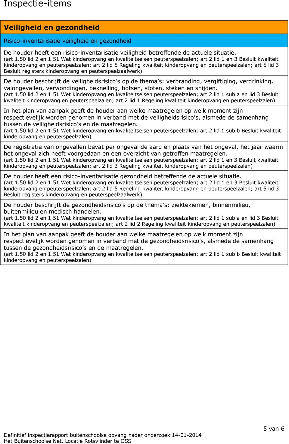 lid 3 Besluit registers kinderopvang en peuterspeelzaalwerk) De houder beschrijft de veiligheidsrisico s op de thema s: verbranding, vergiftiging, verdrinking, valongevallen, verwondingen,