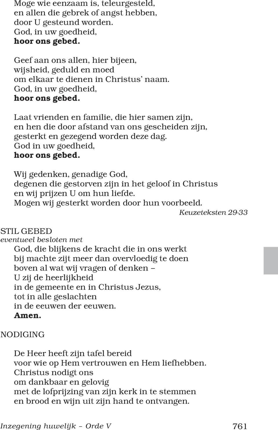 Laat vrienden en familie, die hier samen zijn, en hen die door afstand van ons gescheiden zijn, gesterkt en gezegend worden deze dag. God in uw goedheid, hoor ons gebed.