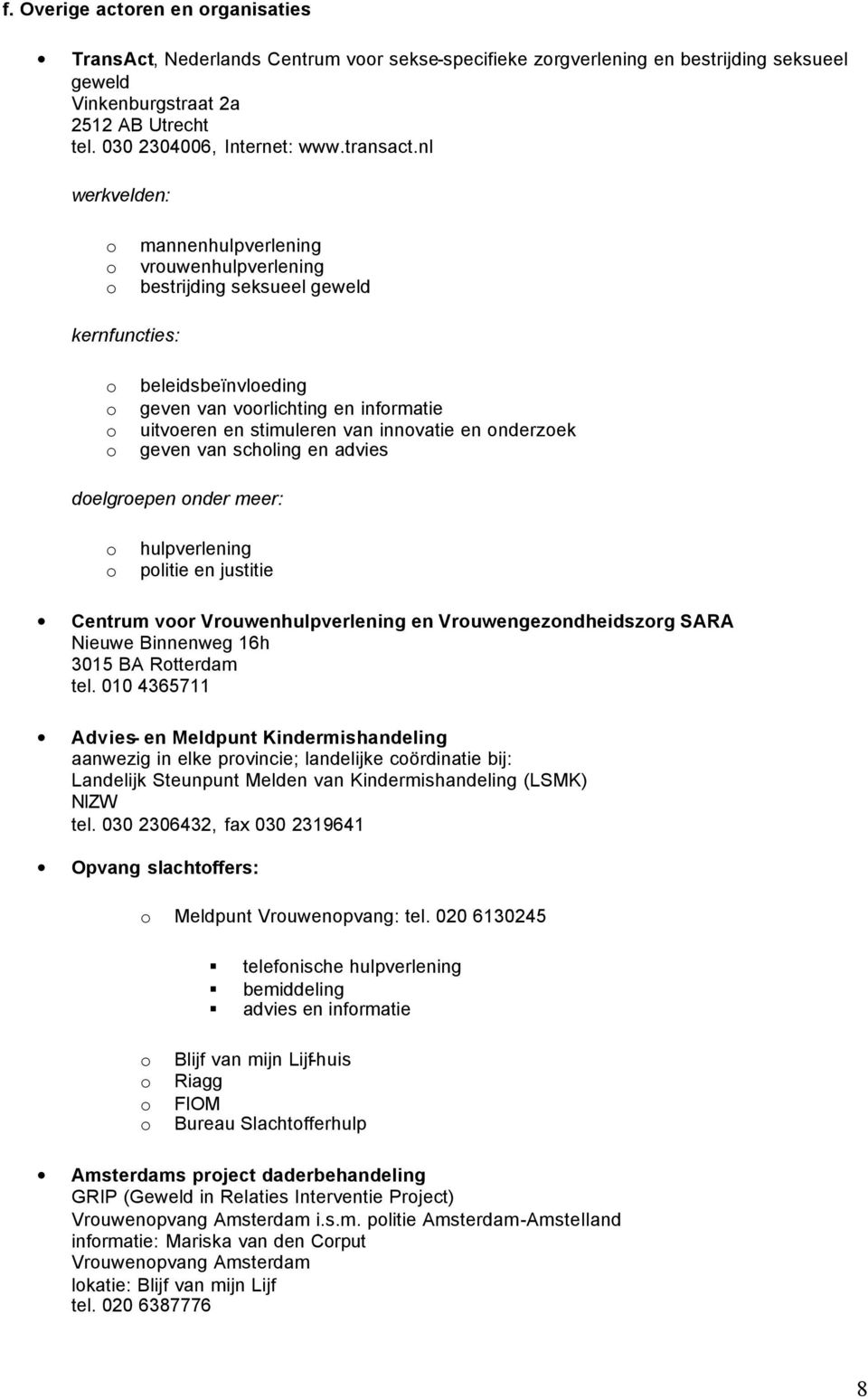 nl werkvelden: mannenhulpverlening vruwenhulpverlening bestrijding seksueel geweld kernfuncties: beleidsbeïnvleding geven van vrlichting en infrmatie uitveren en stimuleren van innvatie en nderzek