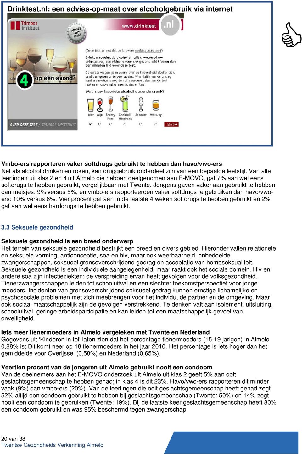 een bepaalde leefstijl. Van alle leerlingen uit klas 2 en 4 uit Almelo die hebben deelgenomen aan E-MOVO, gaf 7% aan wel eens softdrugs te hebben gebruikt, vergelijkbaar met Twente.