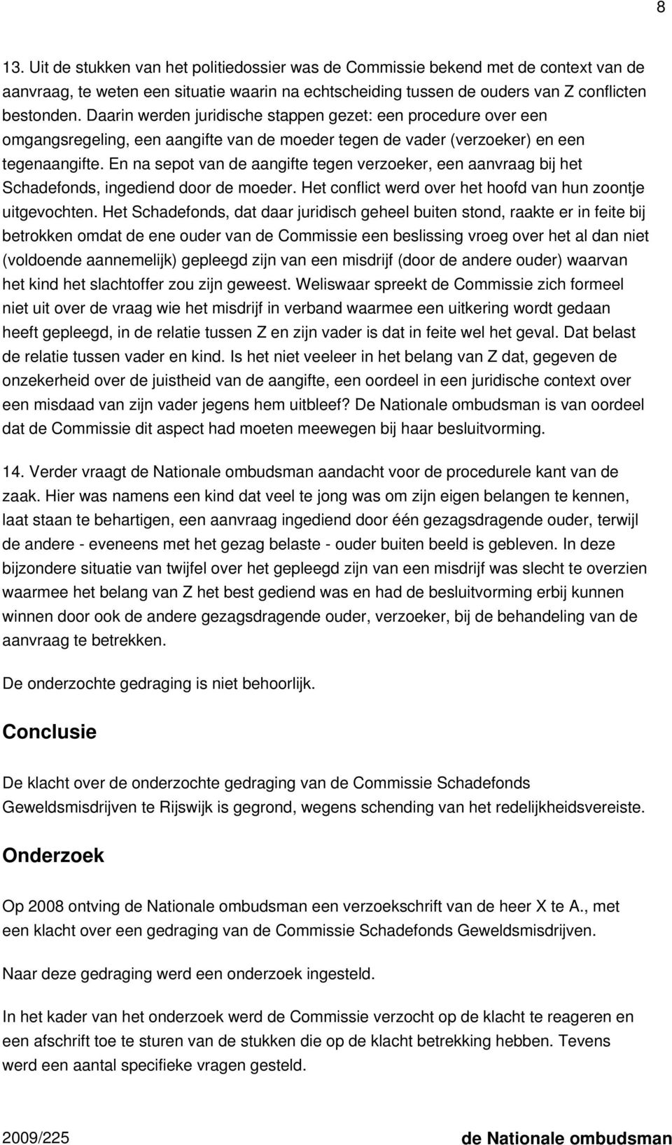 En na sepot van de aangifte tegen verzoeker, een aanvraag bij het Schadefonds, ingediend door de moeder. Het conflict werd over het hoofd van hun zoontje uitgevochten.