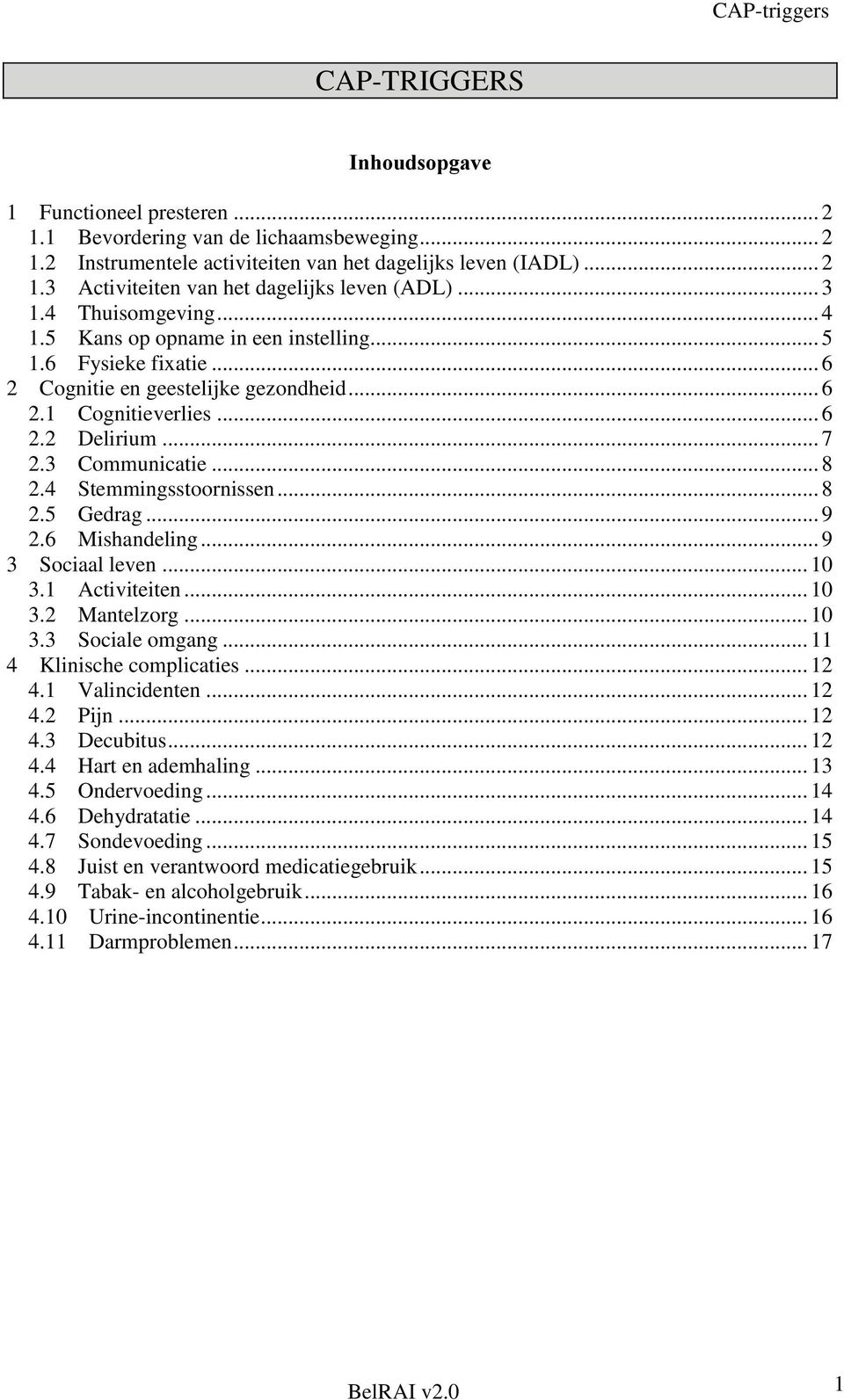 .. 8 2.4 Stemmingsstoornissen... 8 2.5 Gedrag... 9 2.6 Mishandeling... 9 3 Sociaal leven... 10 3.1 Activiteiten... 10 3.2 Mantelzorg... 10 3.3 Sociale omgang... 11 4 Klinische complicaties... 12 4.