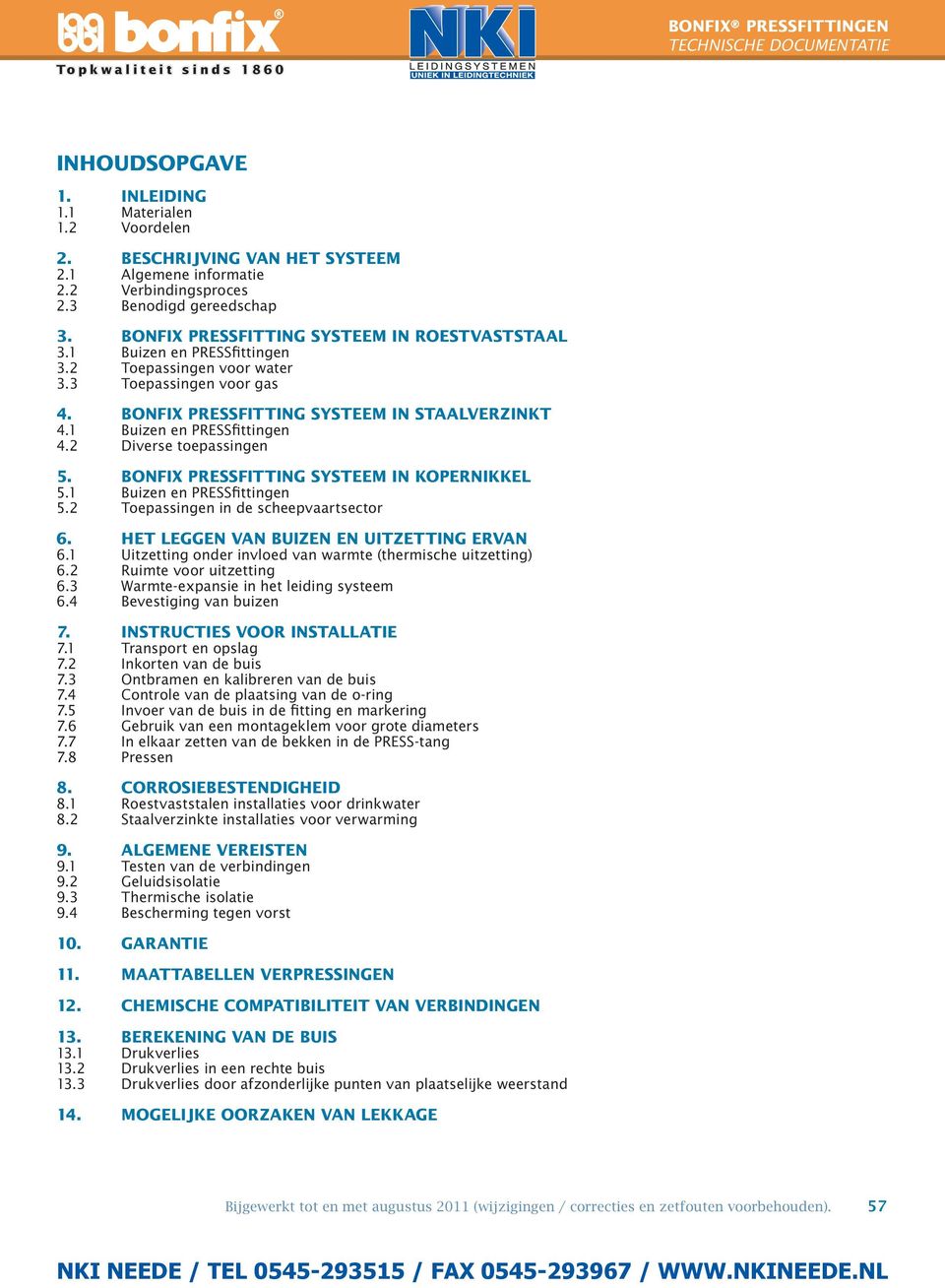 2 Dierse toepassingen 5. BONFIX PESSFITTING SYSTEEM IN KOPENIKKEL 5.1 Buizen en PESSfittingen 5.2 Toepassingen in de scheepaartsector 6. HET LEGGEN VAN BUIZEN EN UITZETTING EVAN 6.