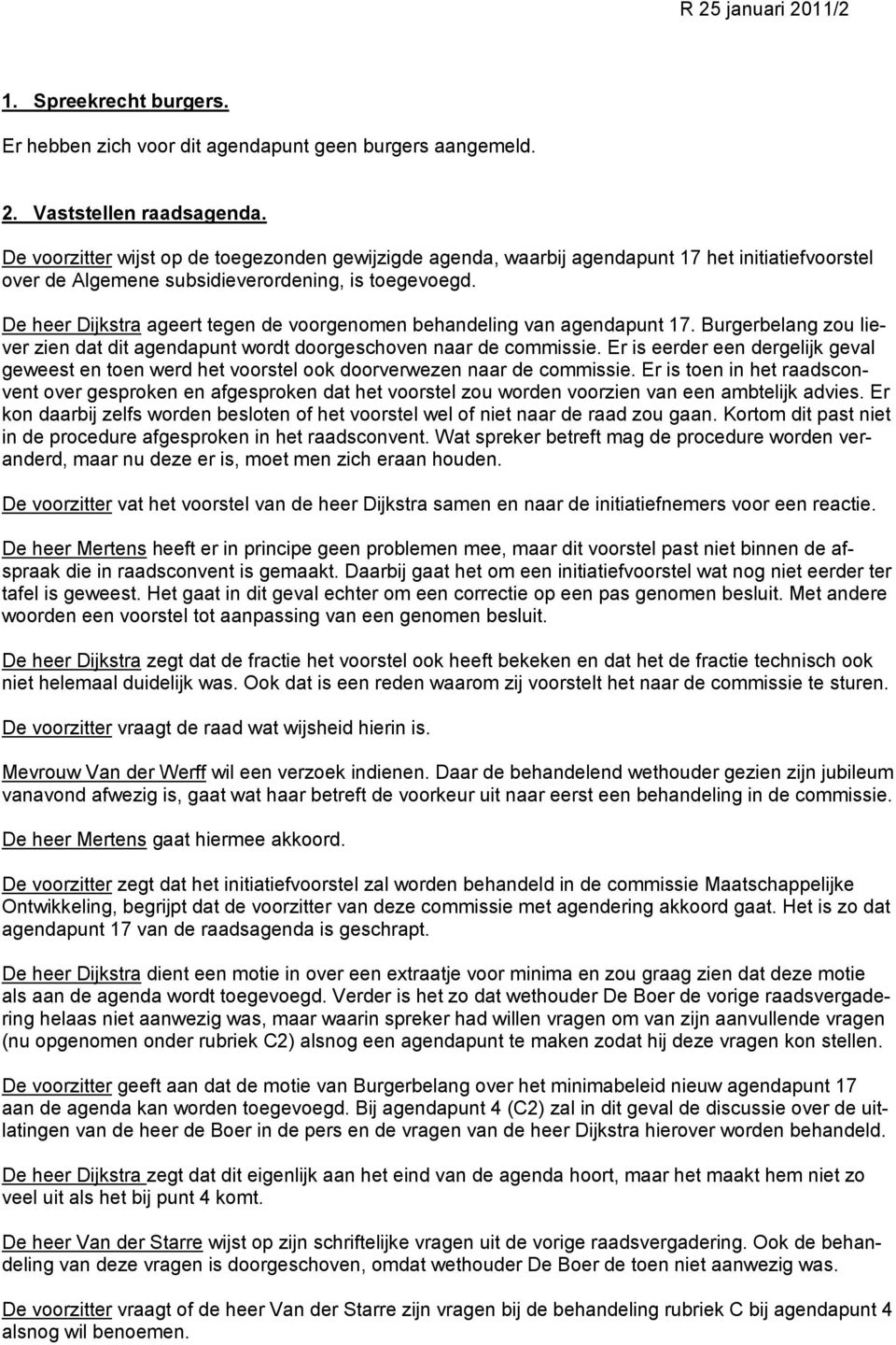 De heer Dijkstra ageert tegen de voorgenomen behandeling van agendapunt 17. Burgerbelang zou liever zien dat dit agendapunt wordt doorgeschoven naar de commissie.