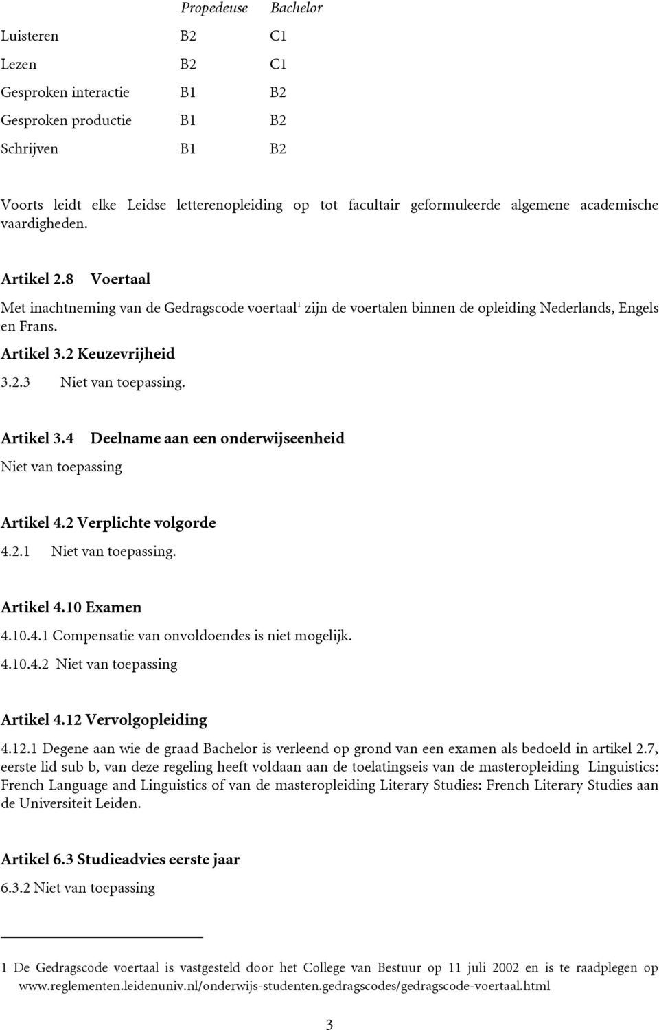 .3 Niet van toepassing. Artikel 3.4 Niet van toepassing Deelname aan een onderwijseenheid Artikel 4. Verplichte volgorde 4..1 Niet van toepassing. Artikel 4.10 Examen 4.10.4.1 Compensatie van onvoldoendes is niet mogelijk.