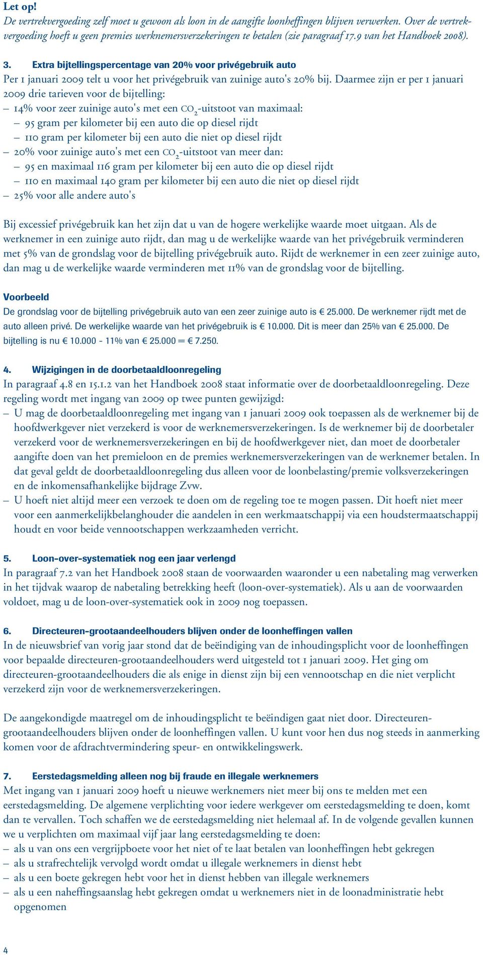 Extra bijtellingspercentage van 20% voor privégebruik auto Per 1 januari 2009 telt u voor het privégebruik van zuinige auto's 20% bij.