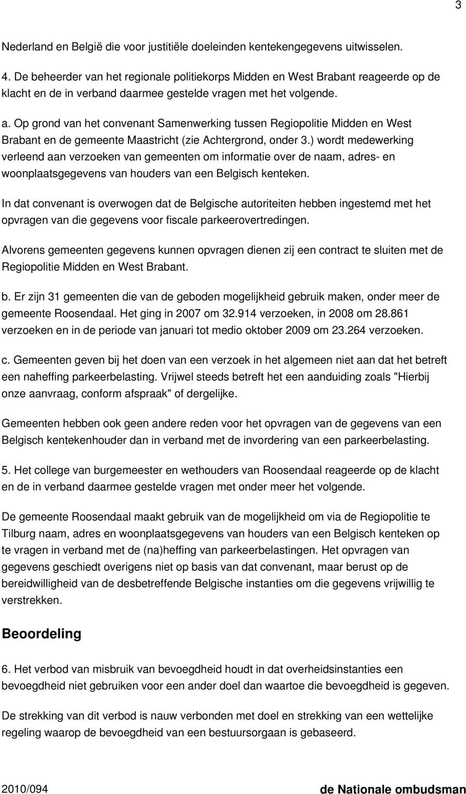 Op grond van het convenant Samenwerking tussen Regiopolitie Midden en West Brabant en de gemeente Maastricht (zie Achtergrond, onder 3.