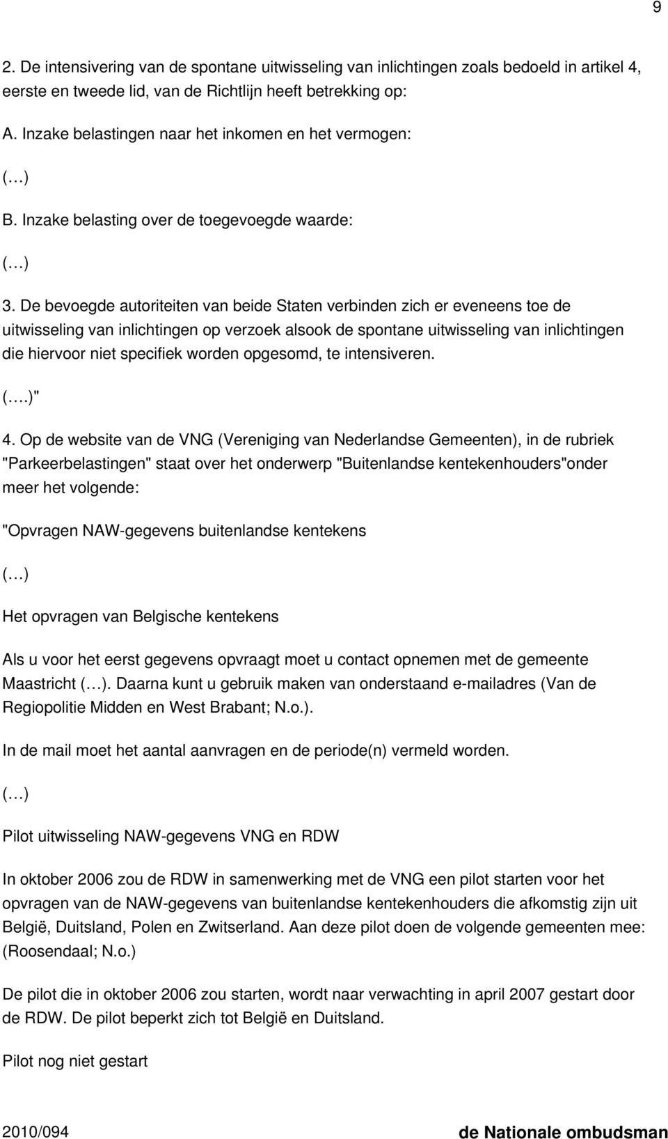 De bevoegde autoriteiten van beide Staten verbinden zich er eveneens toe de uitwisseling van inlichtingen op verzoek alsook de spontane uitwisseling van inlichtingen die hiervoor niet specifiek